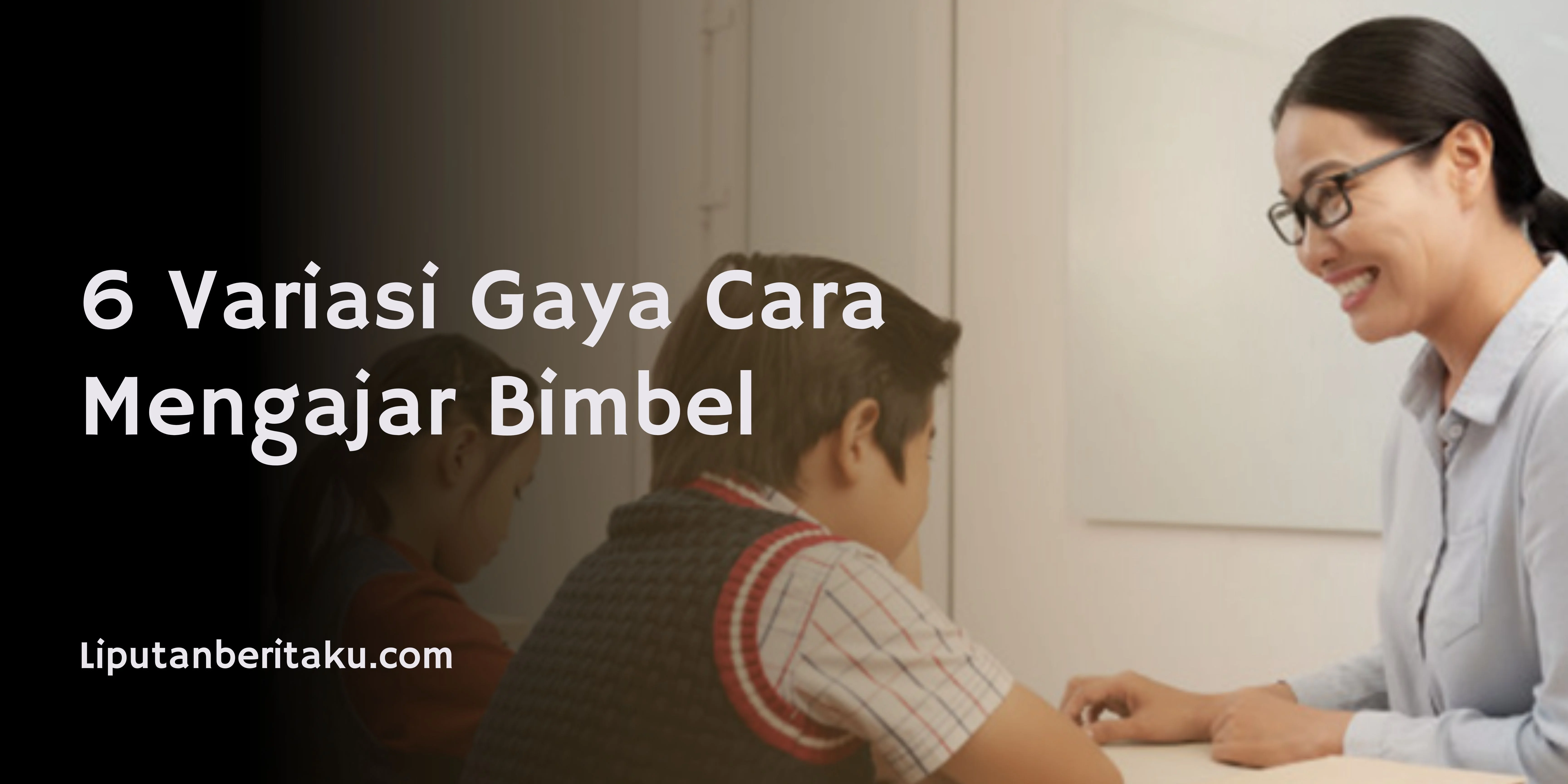 6 Variasi Gaya Cara Mengajar Bimbel