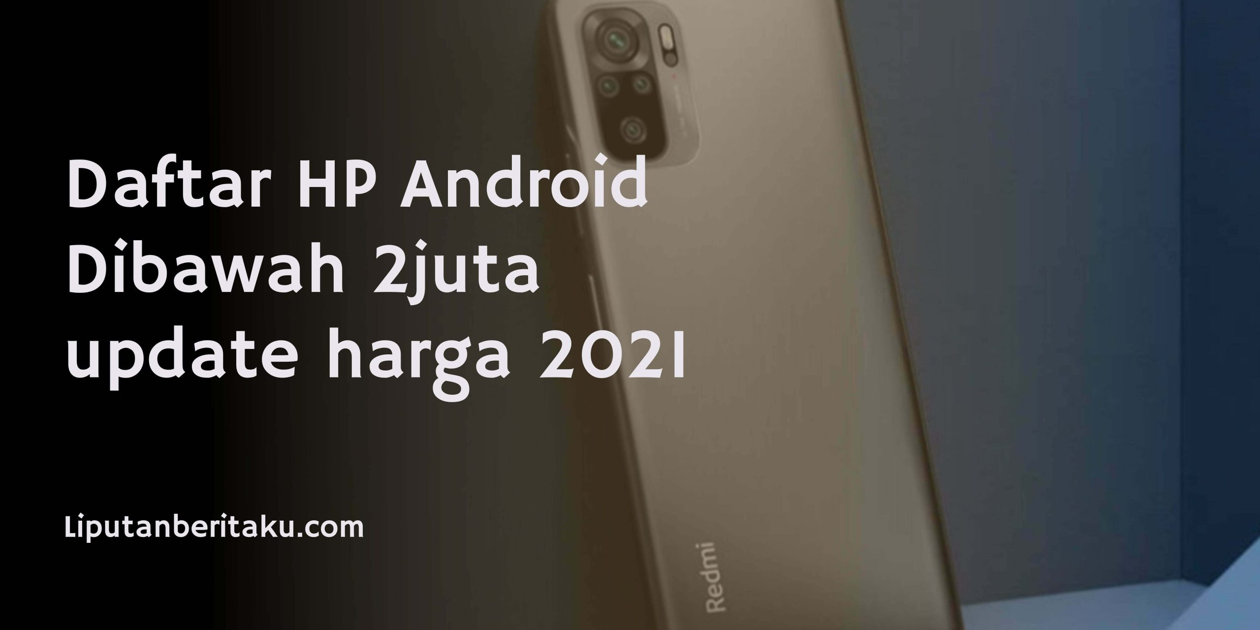 Daftar HP Android Dibawah 2juta update harga 2021