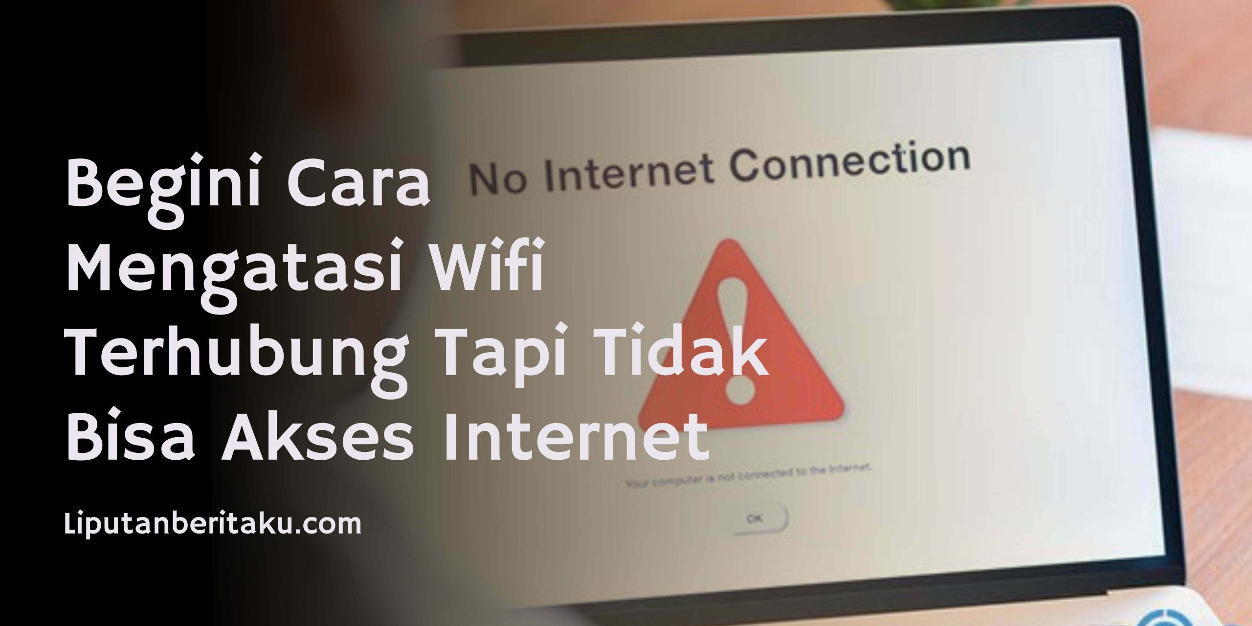 Begini Cara Mengatasi Wifi Terhubung Tapi Tidak Bisa Akses Internet