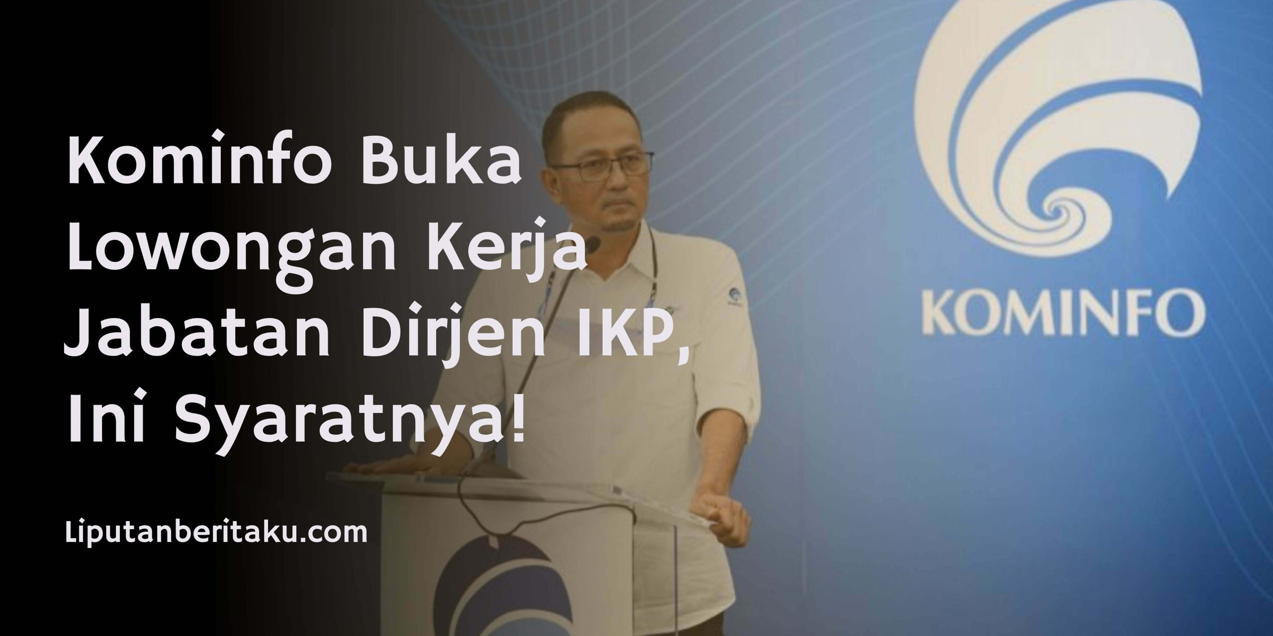 Kominfo Buka Lowongan Kerja Jabatan Dirjen IKP, Ini Syaratnya!