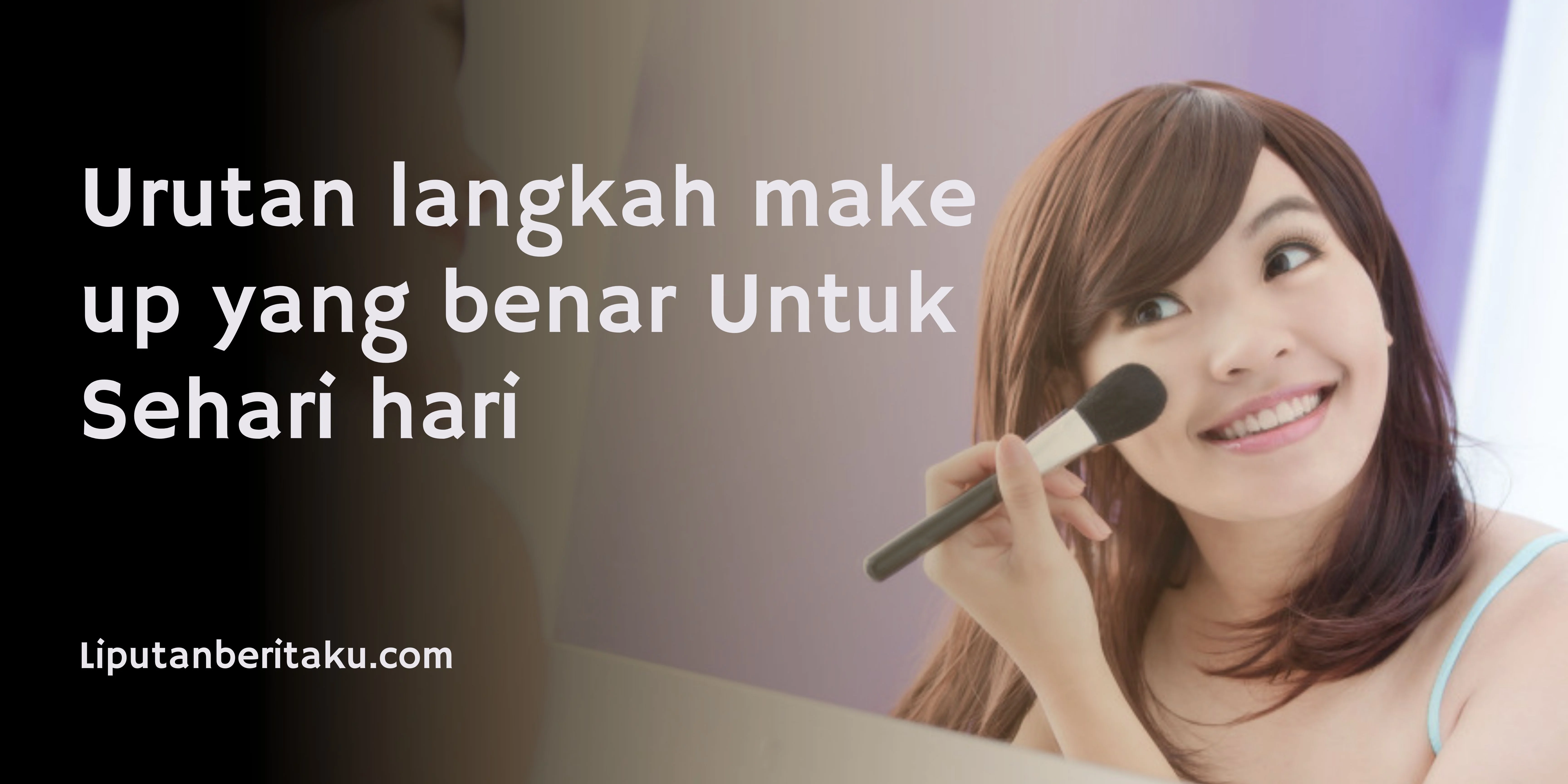 Urutan langkah make up yang benar Untuk Sehari hari