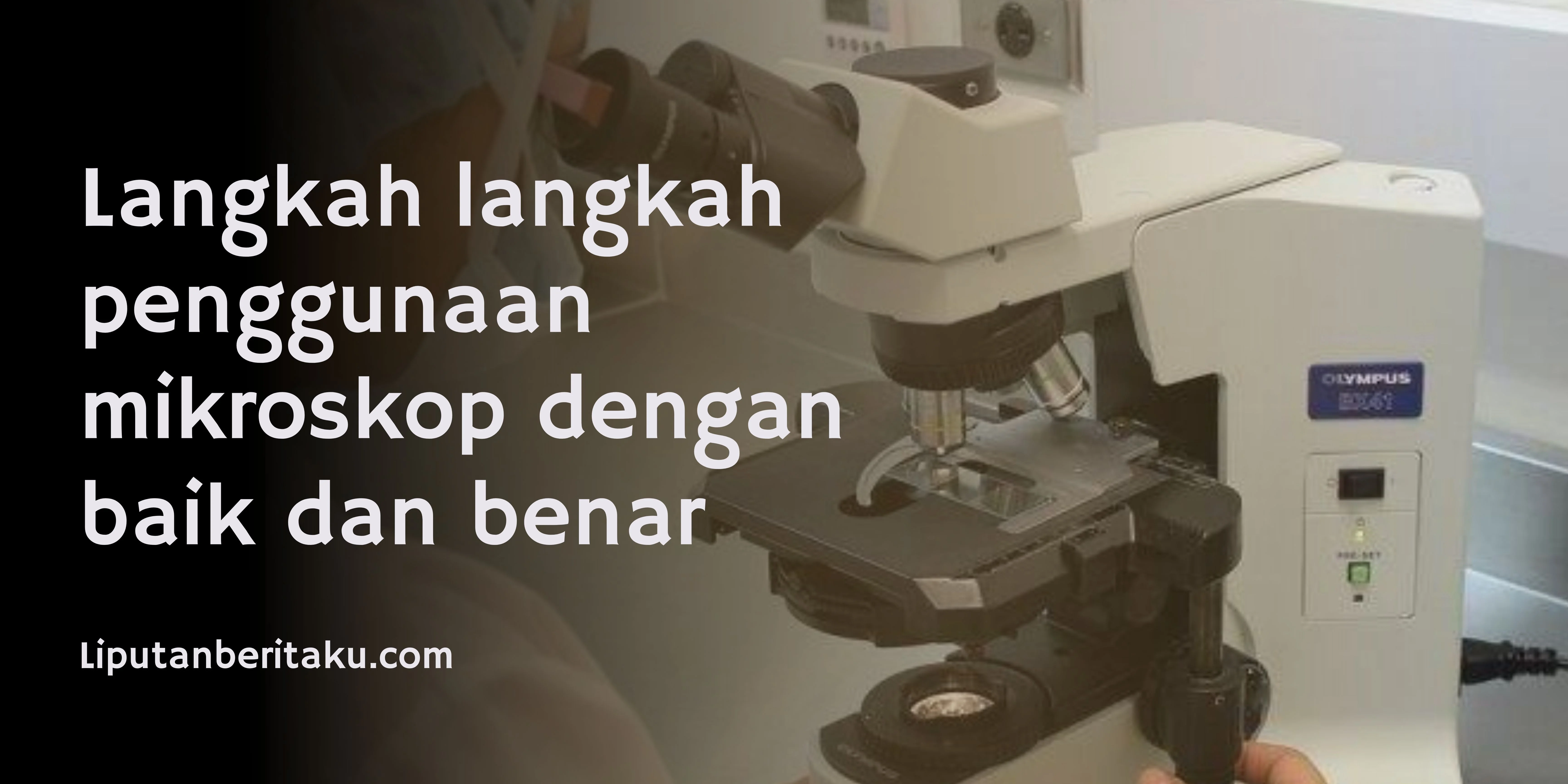 Langkah langkah penggunaan mikroskop dengan baik dan benar