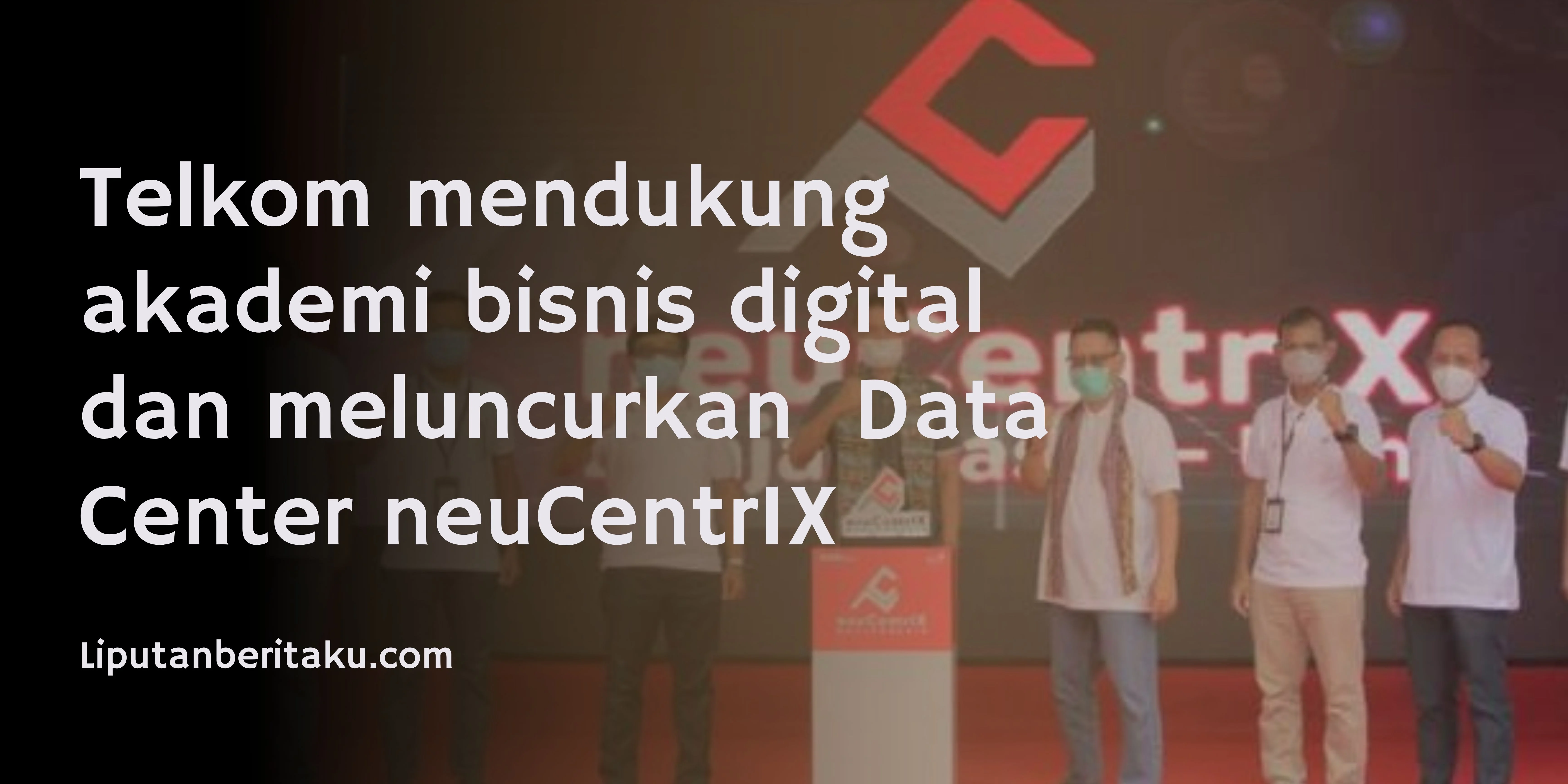 Telkom mendukung akademi bisnis digital dan meluncurkan  Data Center neuCentrIX