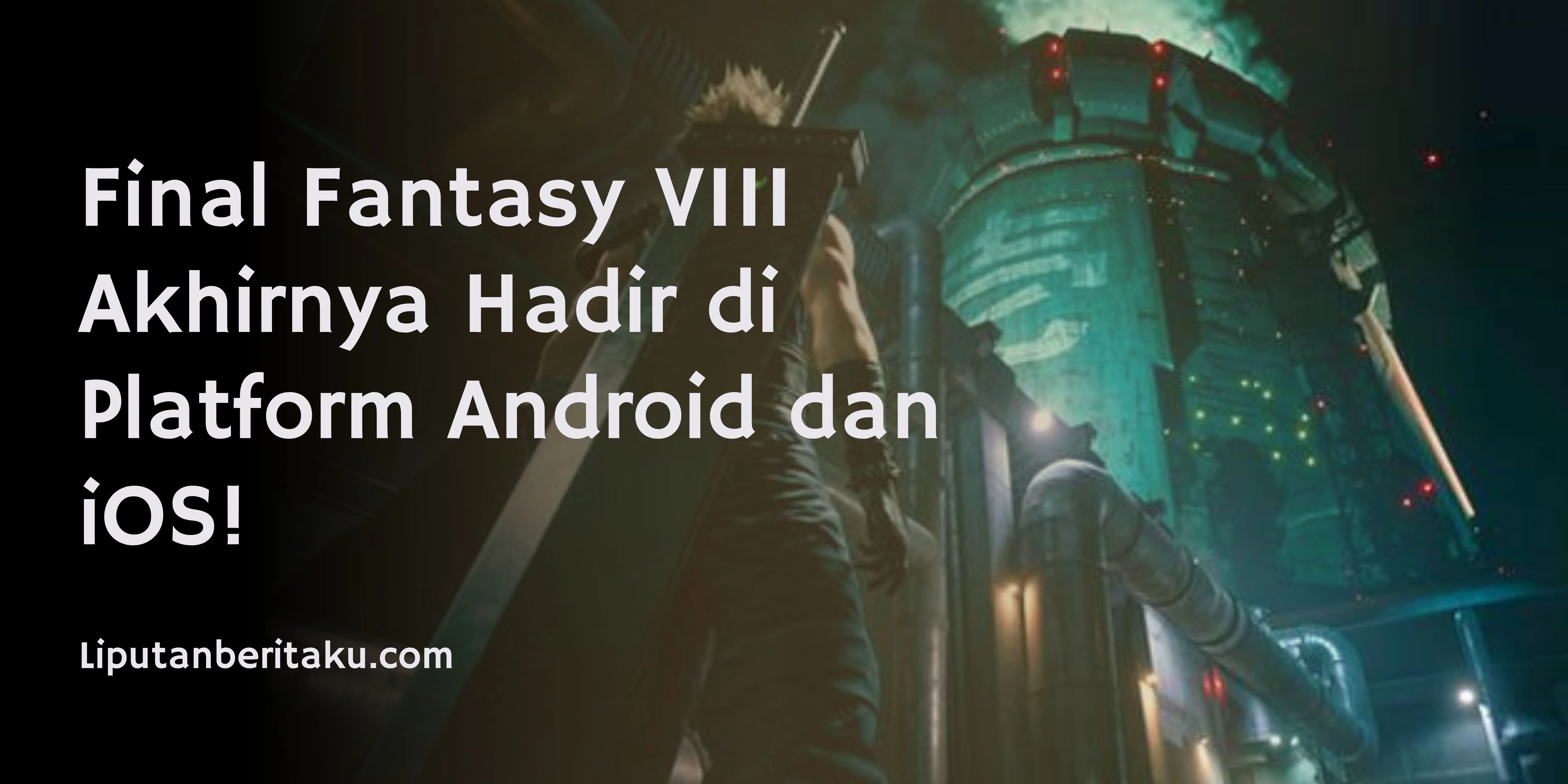 Final Fantasy VIII Akhirnya Hadir di Platform Android dan iOS!