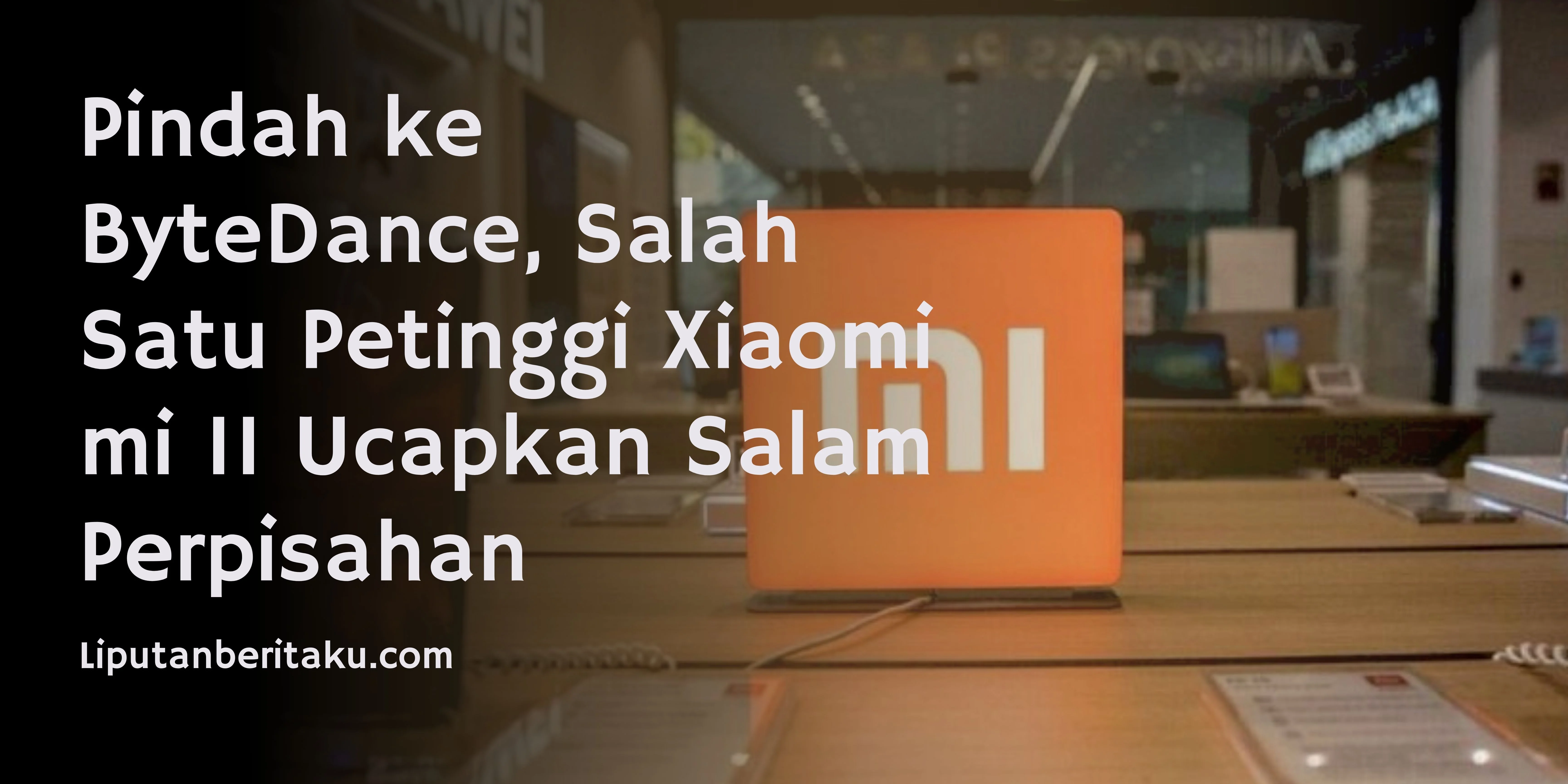Pindah ke ByteDance, Salah Satu Petinggi Xiaomi mi 11 Ucapkan Salam Perpisahan