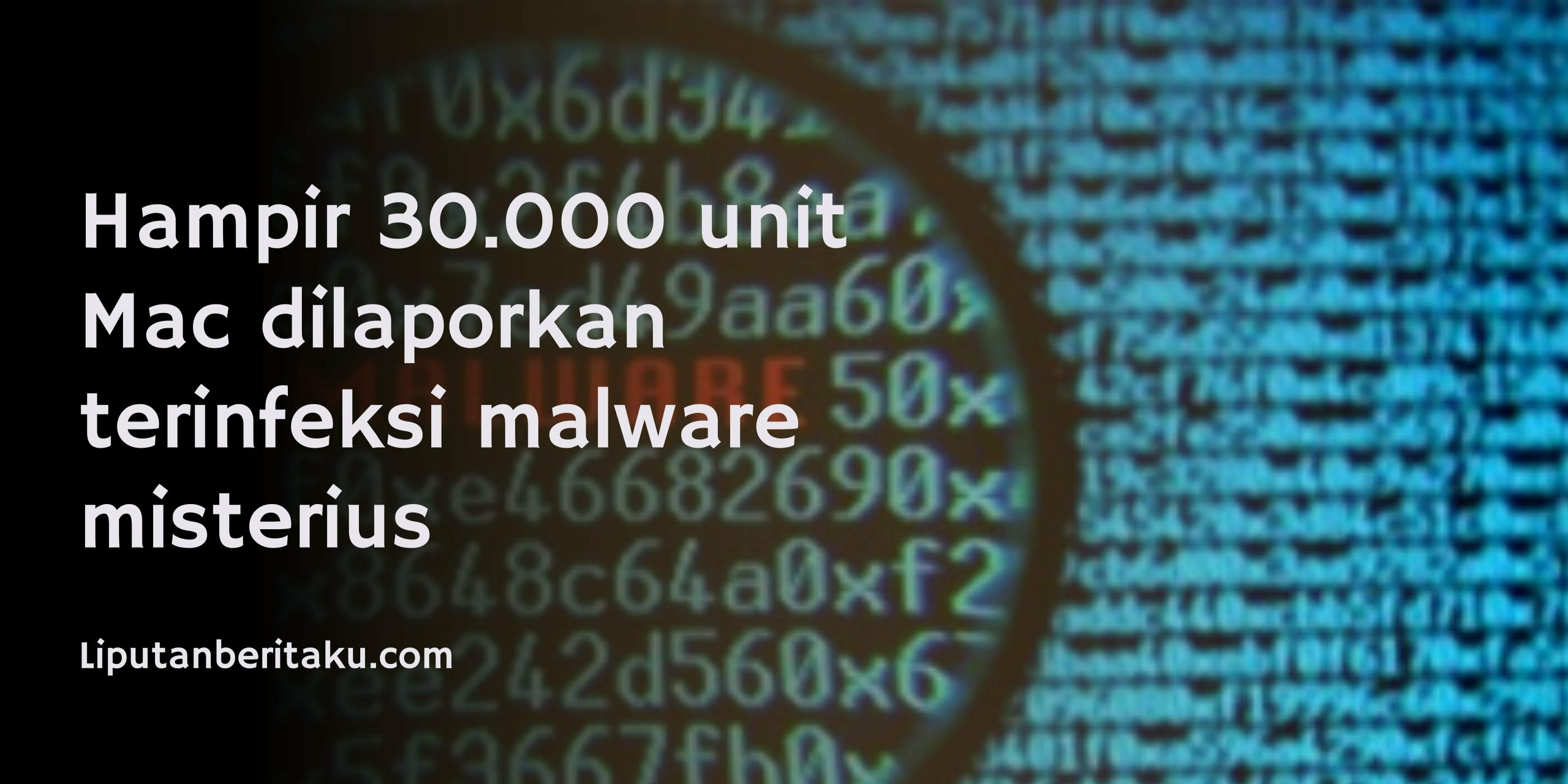 Hampir 30.000 unit Mac dilaporkan terinfeksi malware misterius Hampir 30.000 unit Mac dilaporkan terinfeksi malware misterius