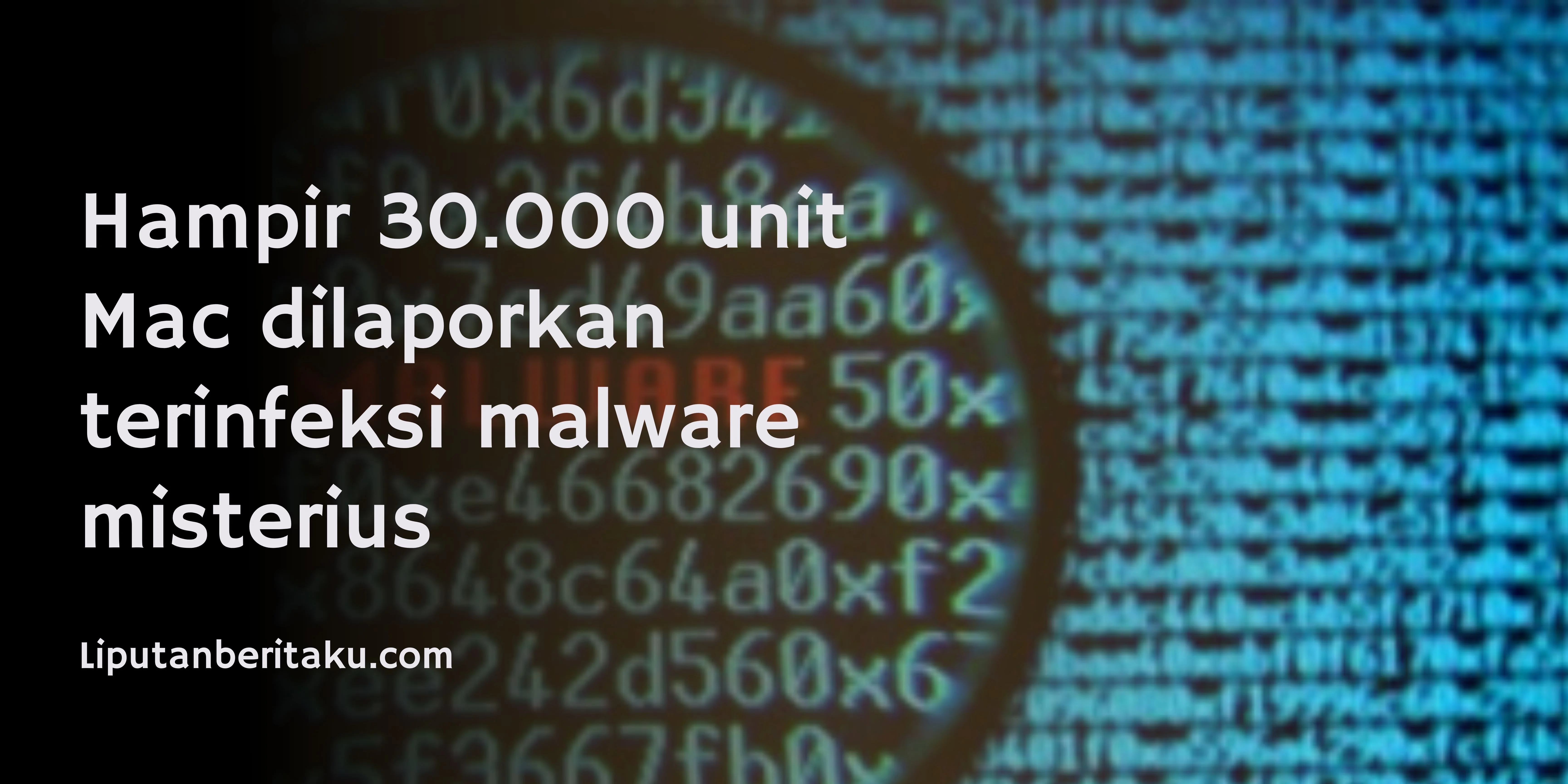 Hampir 30.000 unit Mac dilaporkan terinfeksi malware misterius