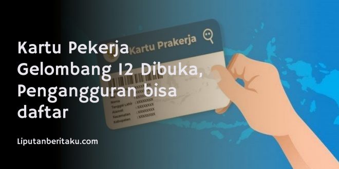 Kartu Pekerja Gelombang 12 Dibuka, Pengangguran bisa daftar