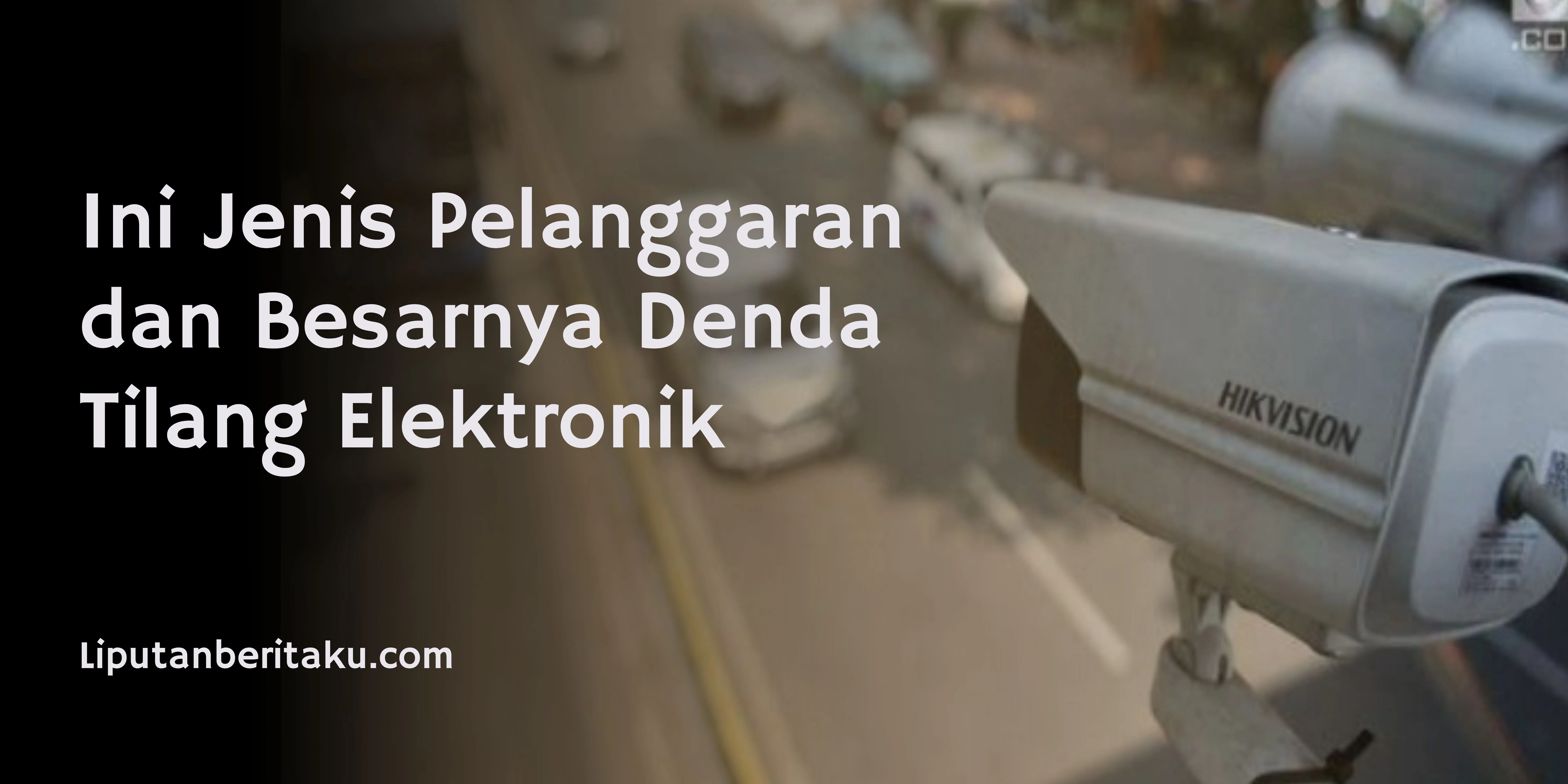 Ini Jenis Pelanggaran dan Besarnya Denda Tilang Elektronik