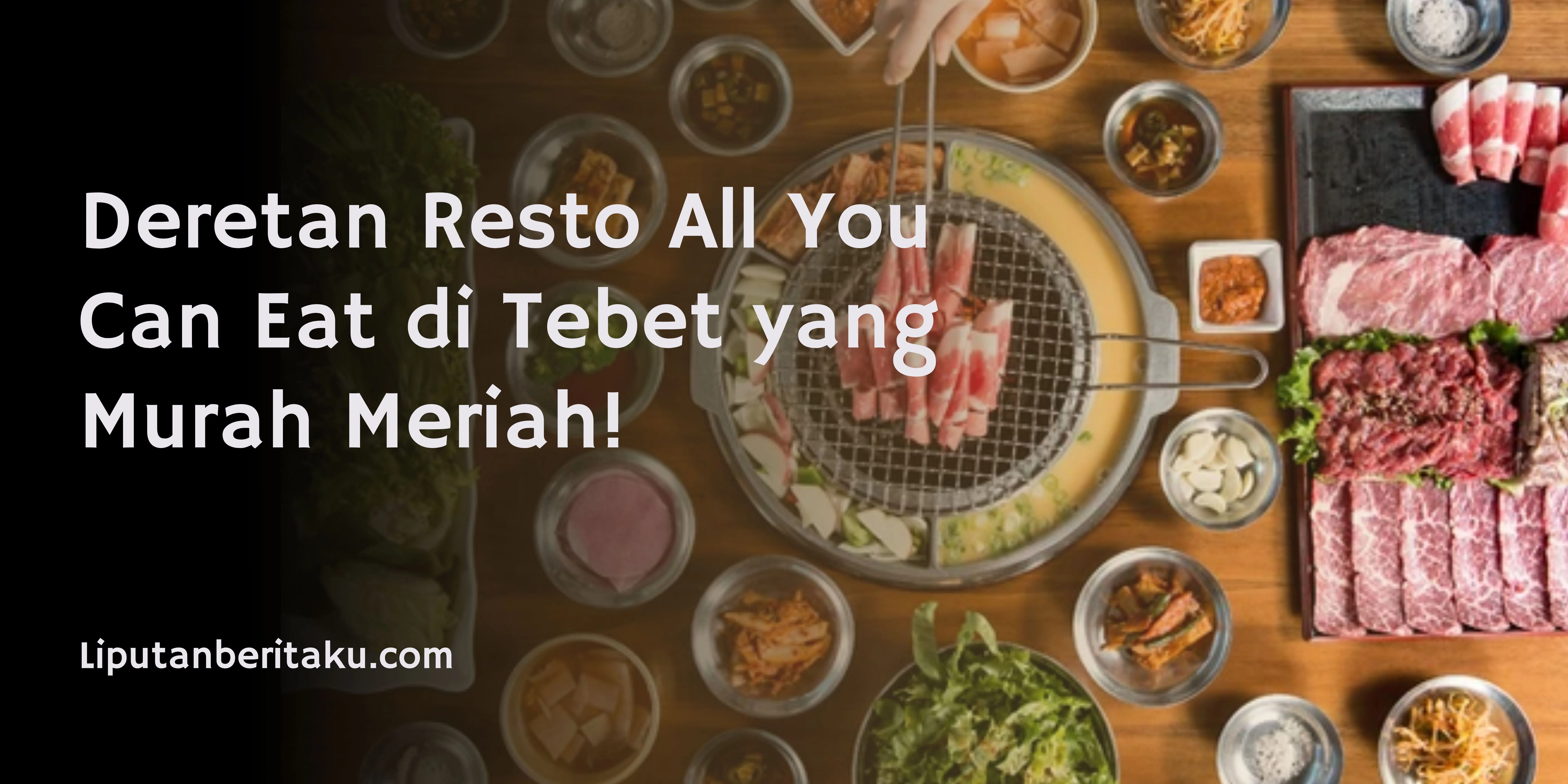 Deretan Resto All You Can Eat di Tebet yang Murah Meriah!