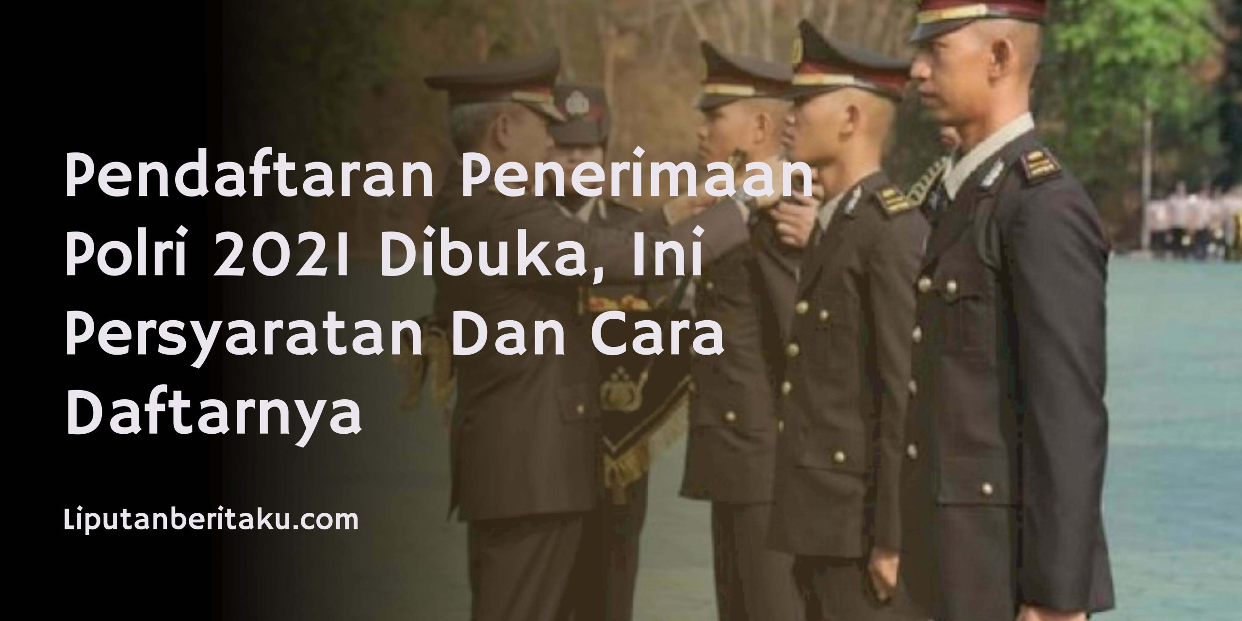 Pendaftaran Penerimaan Polri 2021 Dibuka, Ini Persyaratan Dan Cara Daftarnya