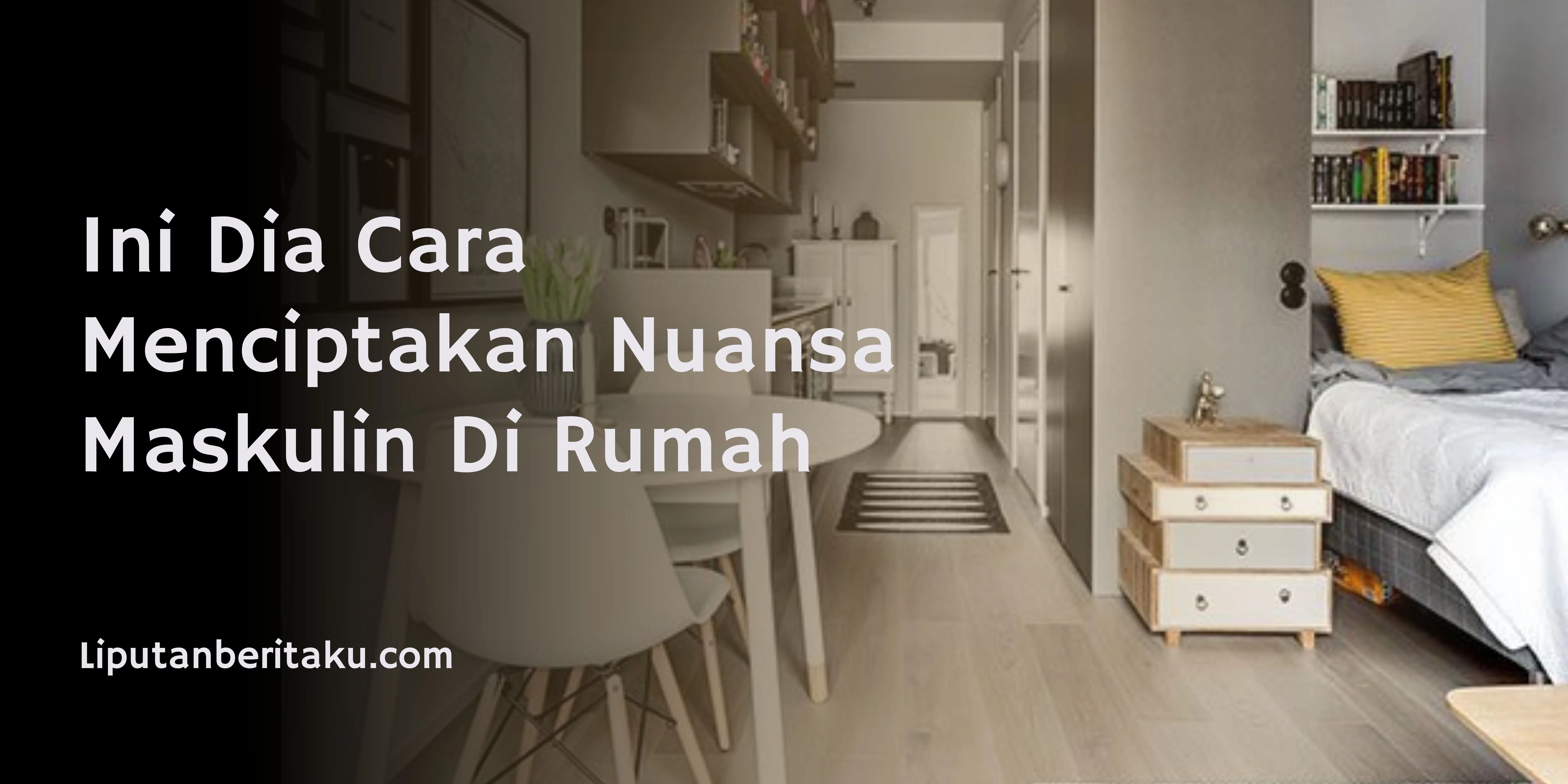 Ini Dia Cara Menciptakan Nuansa Maskulin Di Rumah
