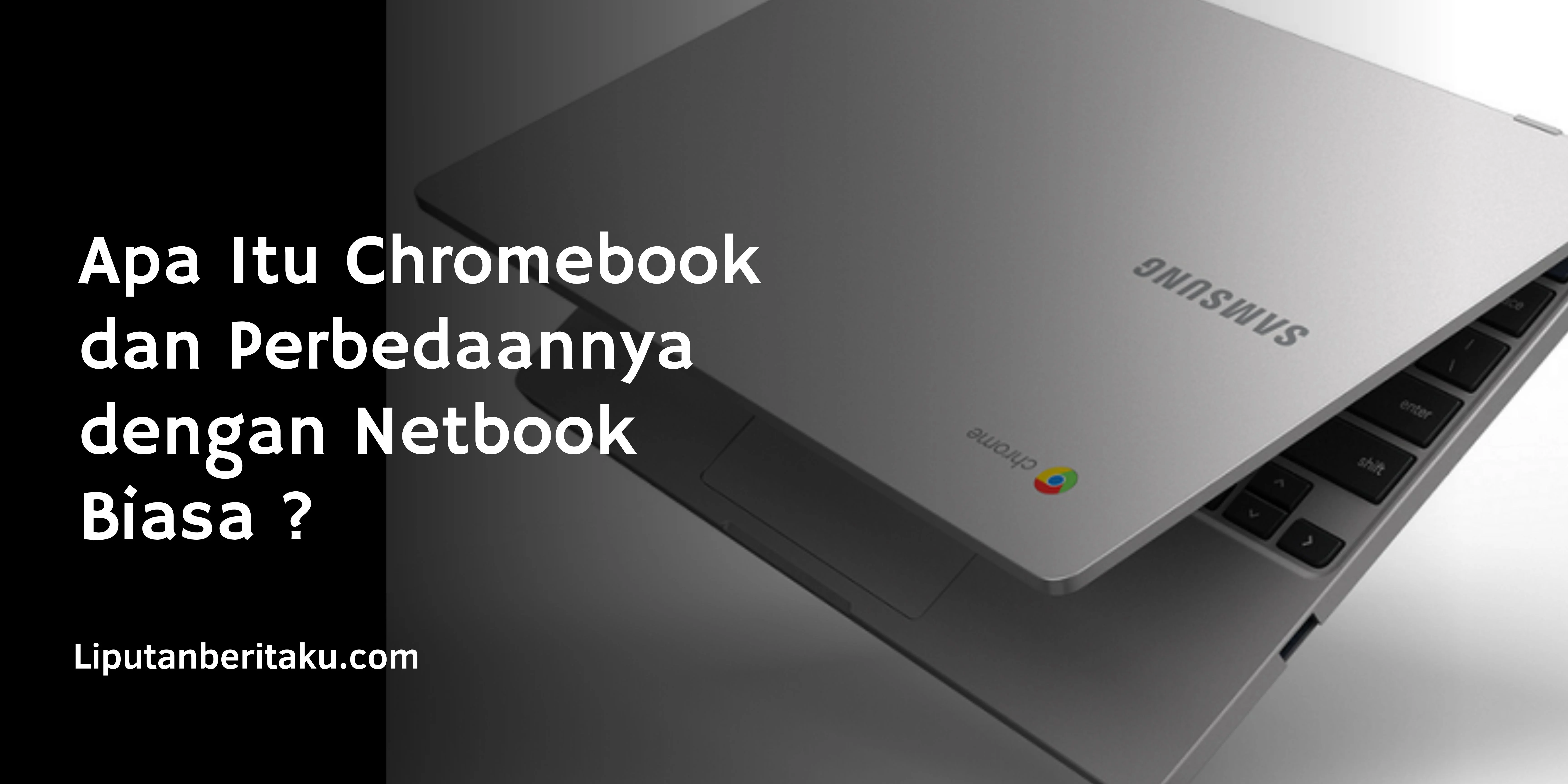 Apa Itu Chromebook dan Perbedaannya dengan Netbook Biasa ?