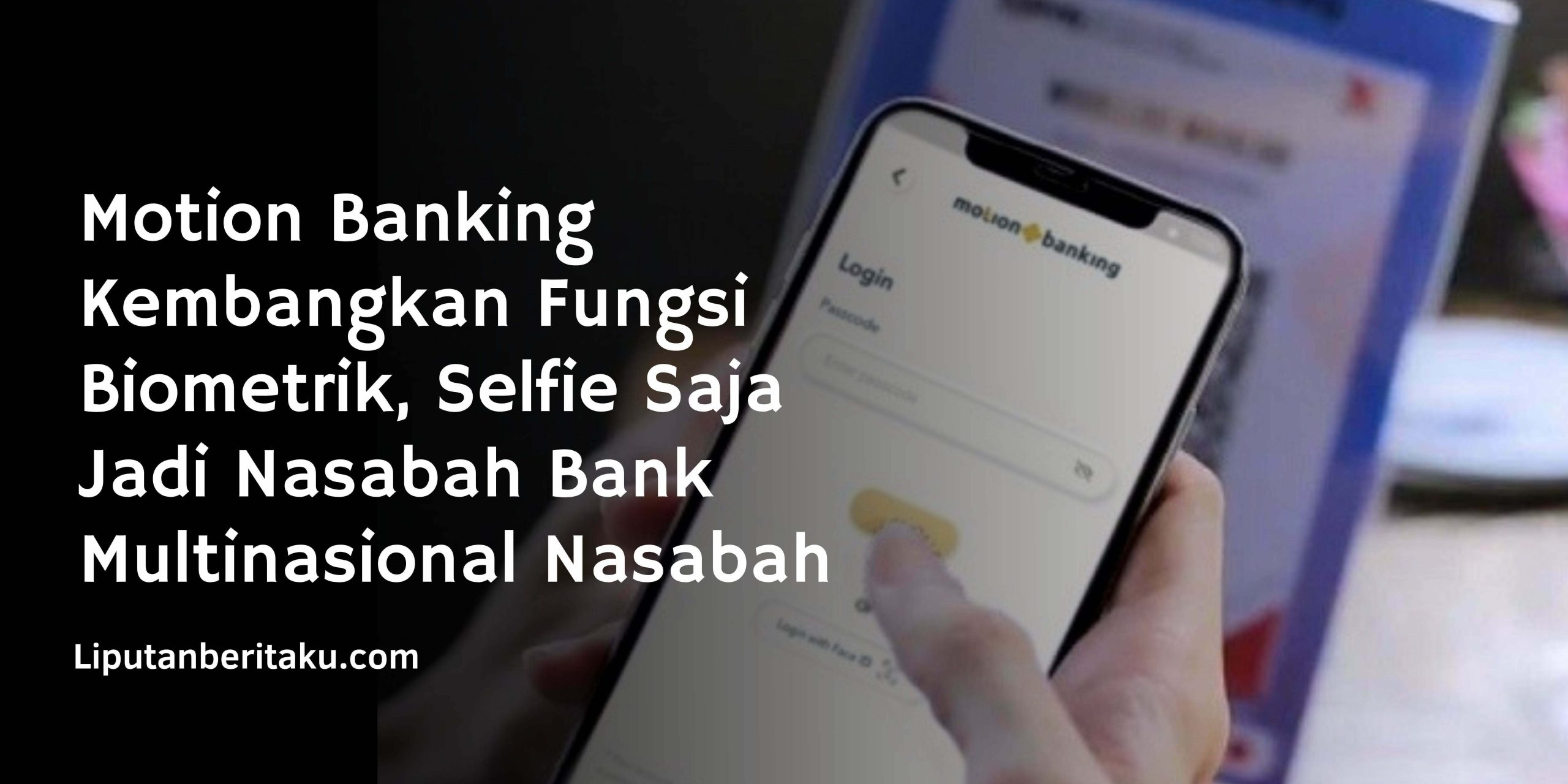 Motion Banking Kembangkan Fungsi Biometrik, Selfie Saja Jadi Nasabah Bank Multinasional Nasabah Motion Banking Kembangkan Fungsi Biometrik, Selfie Saja Jadi Nasabah Bank Multinasional Nasabah