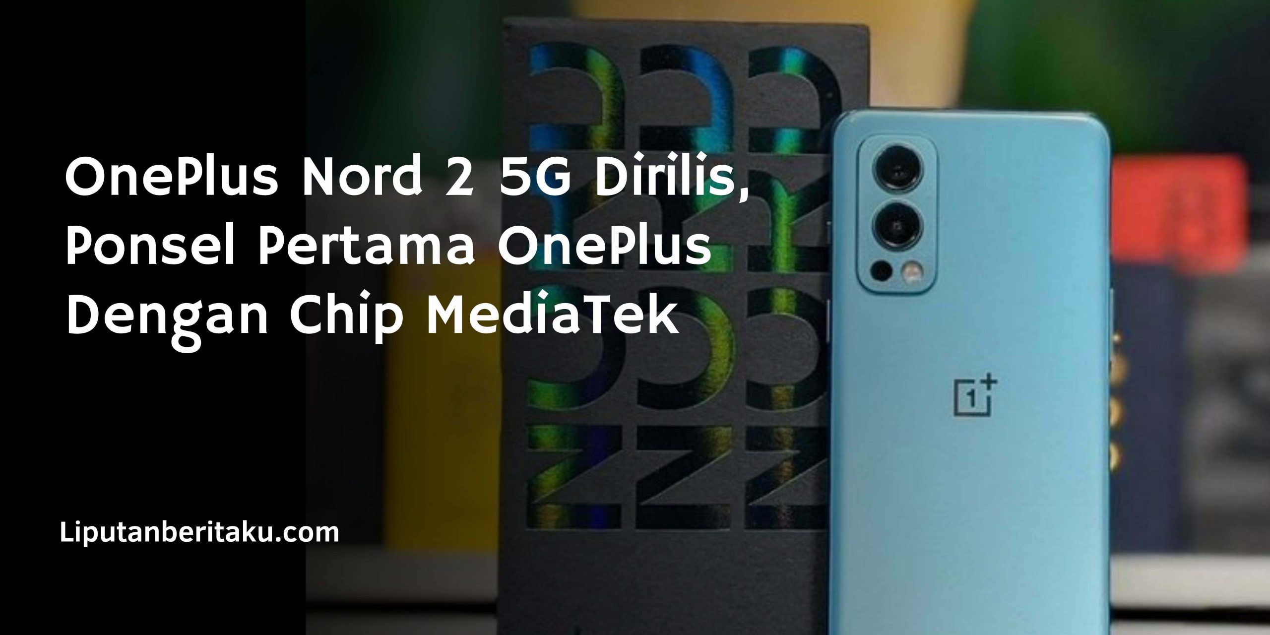 OnePlus Nord 2 5G Dirilis, Ponsel Pertama OnePlus Dengan Chip MediaTek OnePlus Nord 2 5G Dirilis, Ponsel Pertama OnePlus Dengan Chip MediaTek