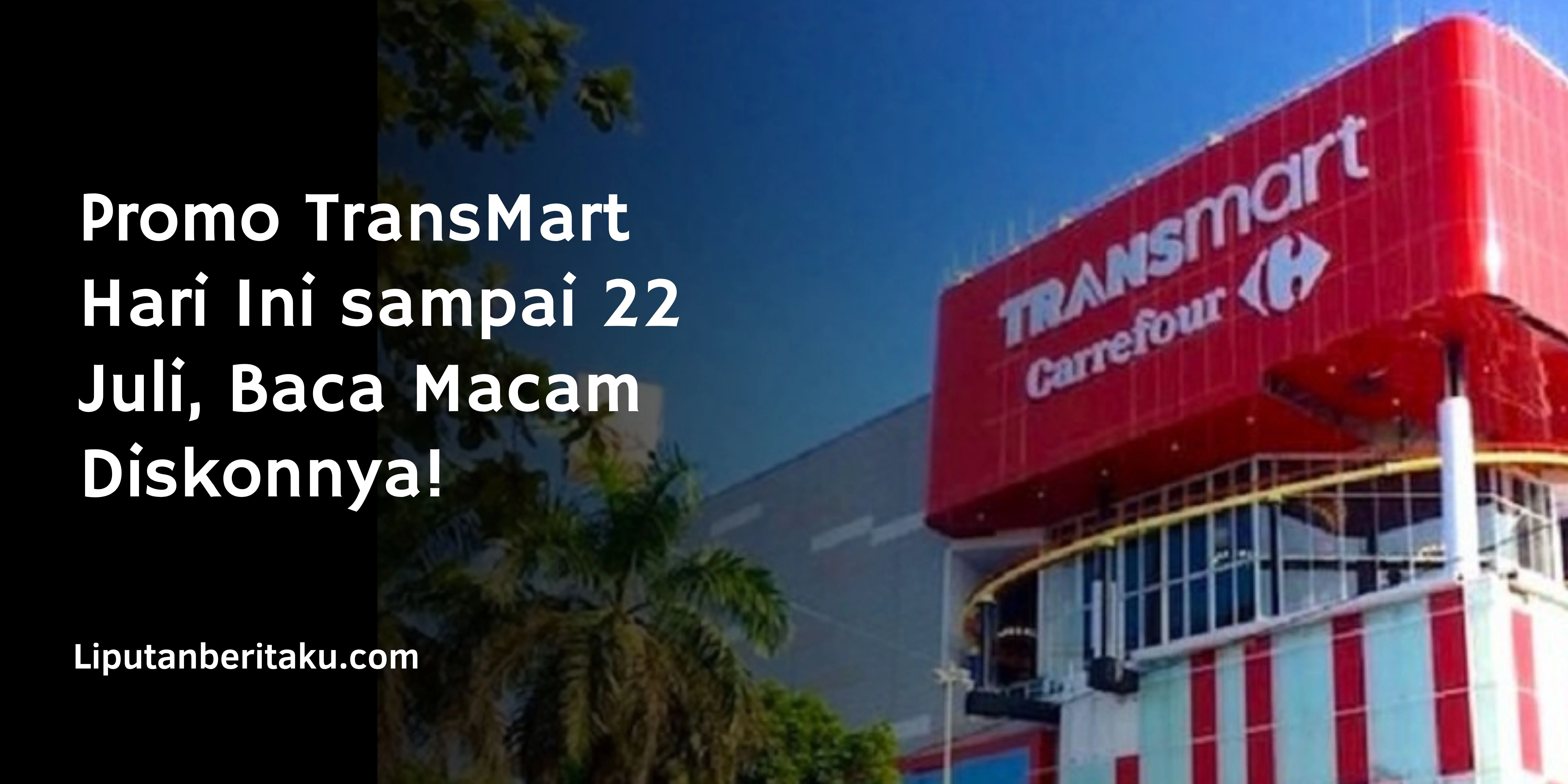 Promo TransMart Hari Ini sampai 22 Juli, Baca Macam Diskonnya! Promo TransMart Hari Ini sampai 22 Juli, Baca Macam Diskonnya!