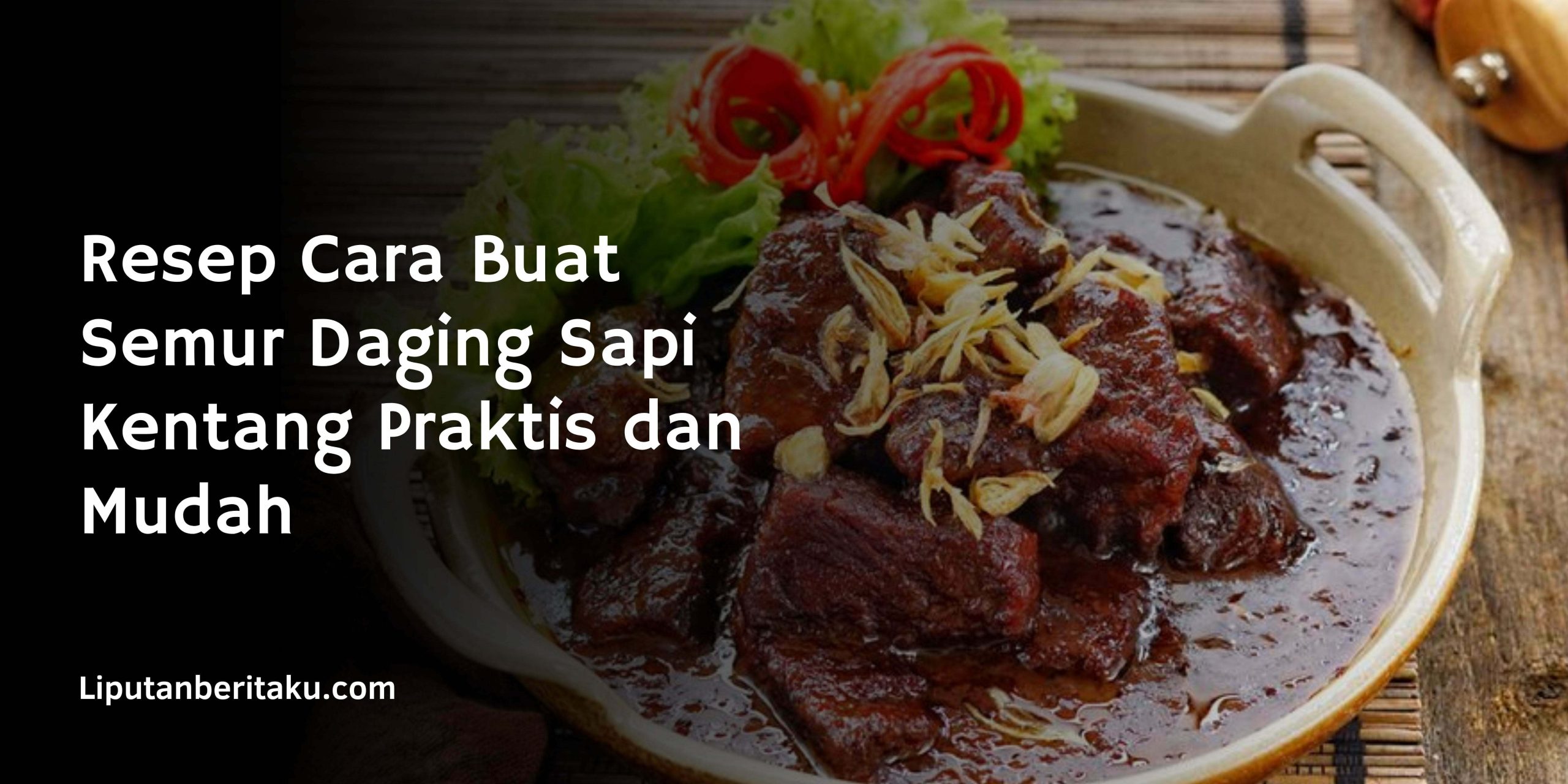 Resep Cara Buat Semur Daging Sapi Kentang Praktis dan Mudah