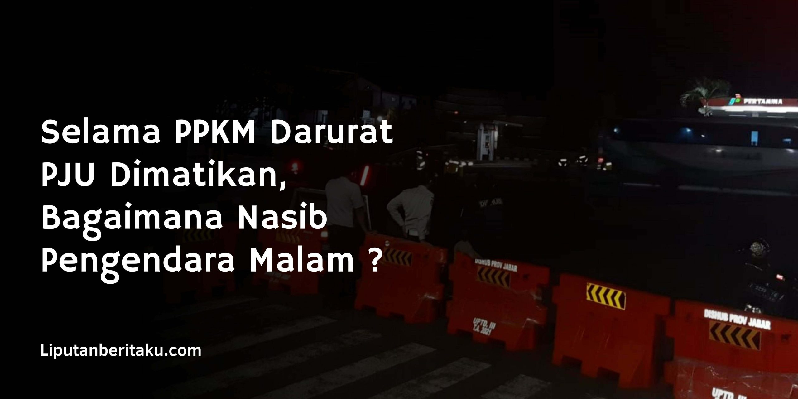 Selama PPKM Darurat PJU Dimatikan, Bagaimana Nasib Pengendara Malam ?