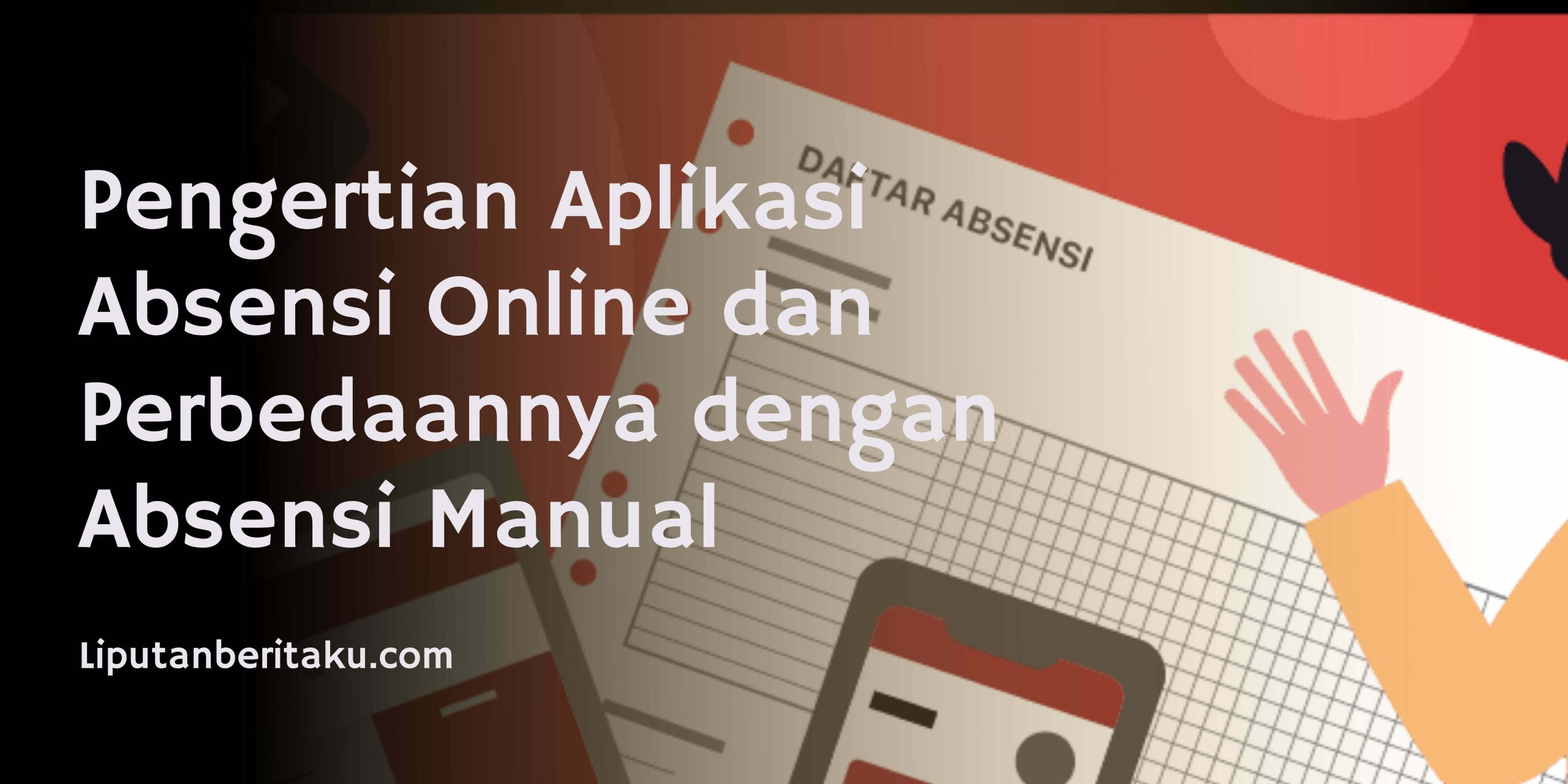 Pengertian Aplikasi Absensi Online dan Perbedaannya dengan Absensi Manual