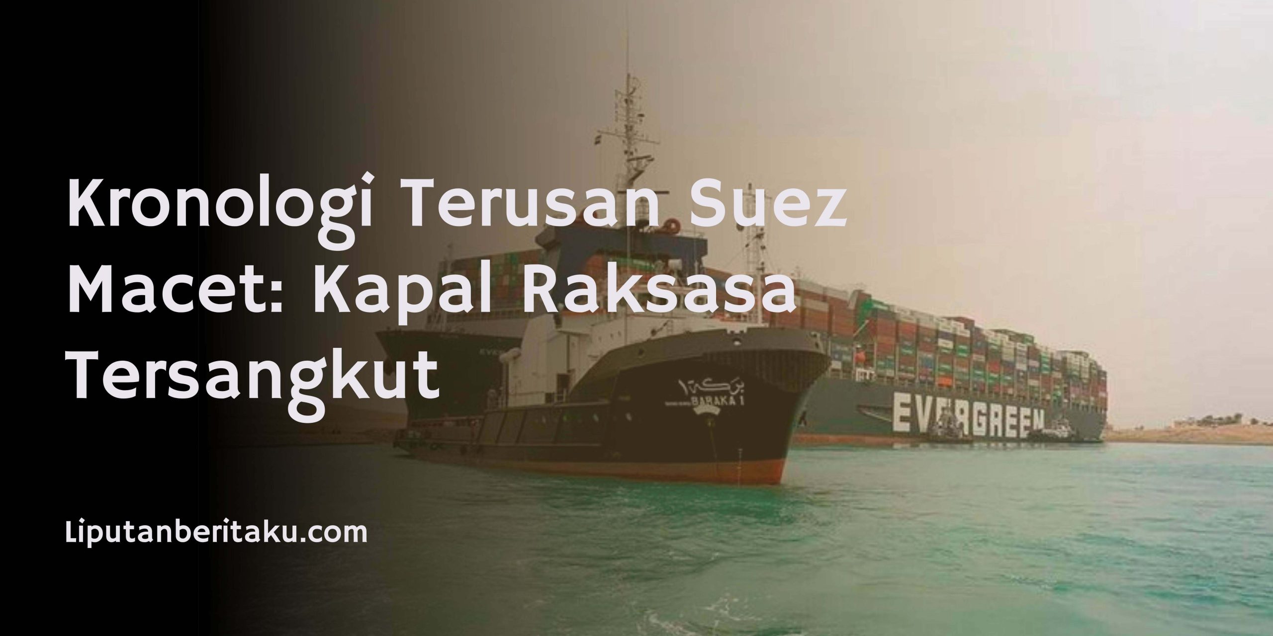 Kronologi Terusan Suez Macet: Kapal Raksasa Tersangkut