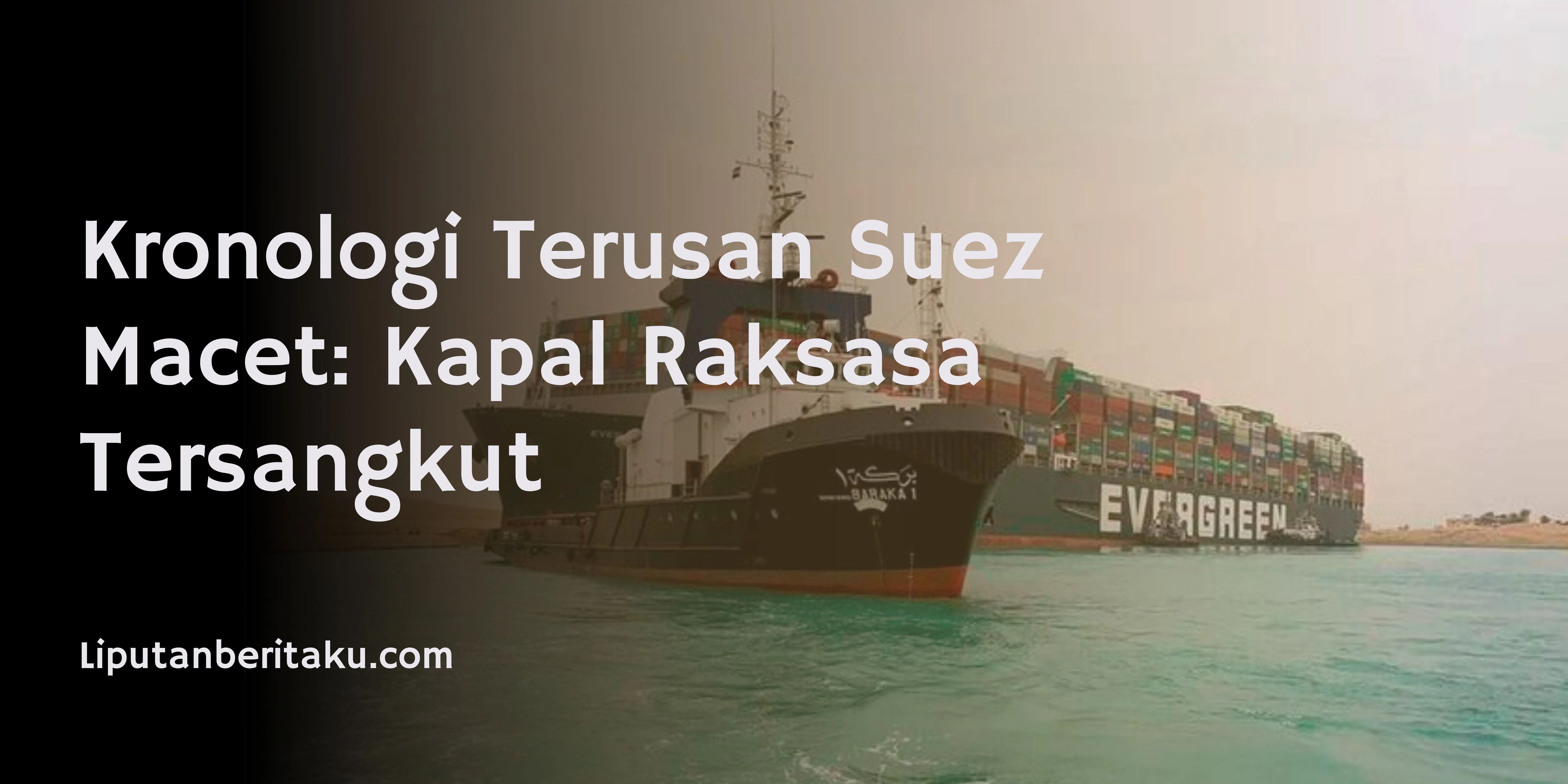 Kronologi Terusan Suez Macet: Kapal Raksasa Tersangkut