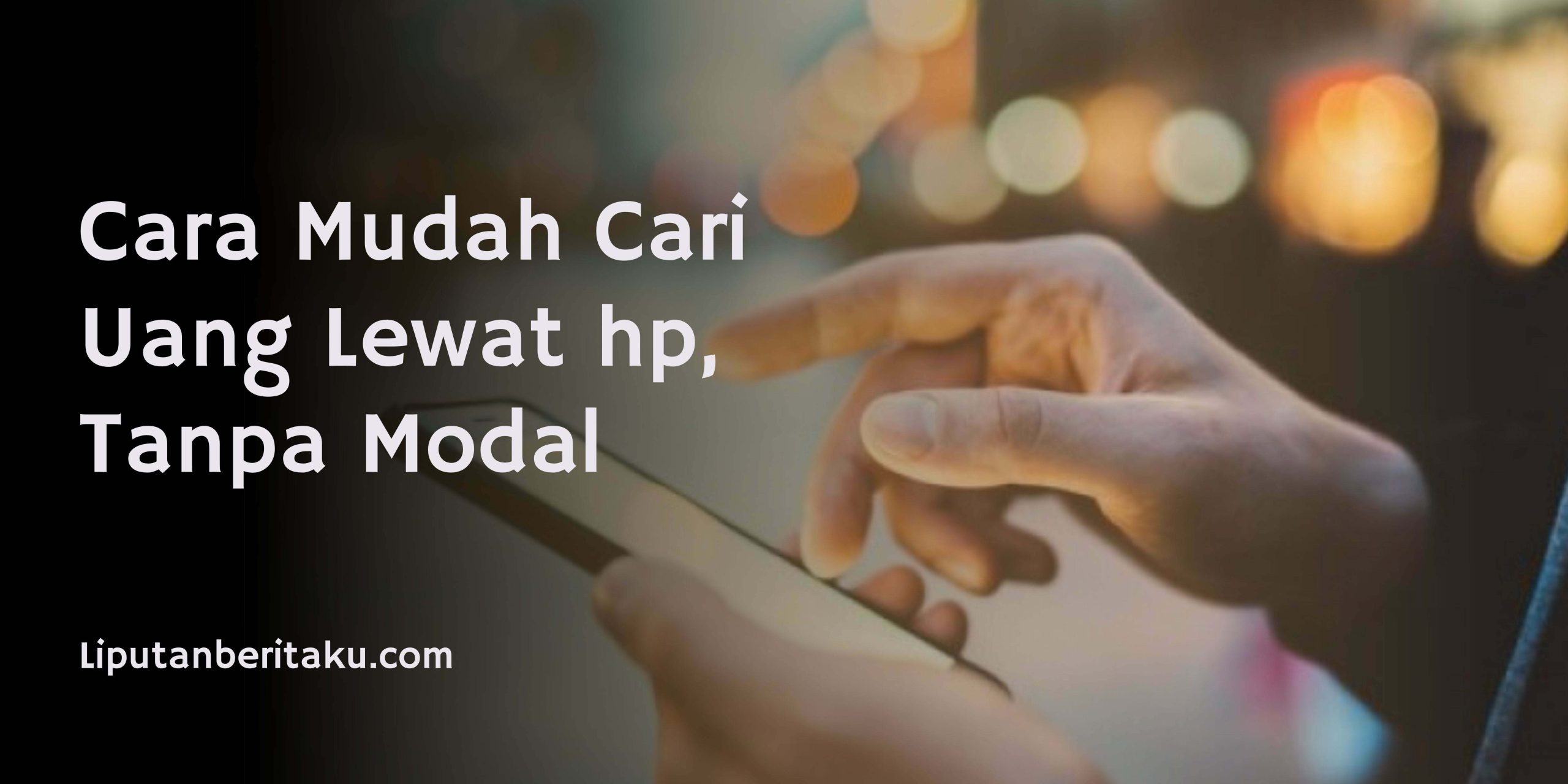 Cara Mudah Cari Uang Lewat hp, Tanpa Modal