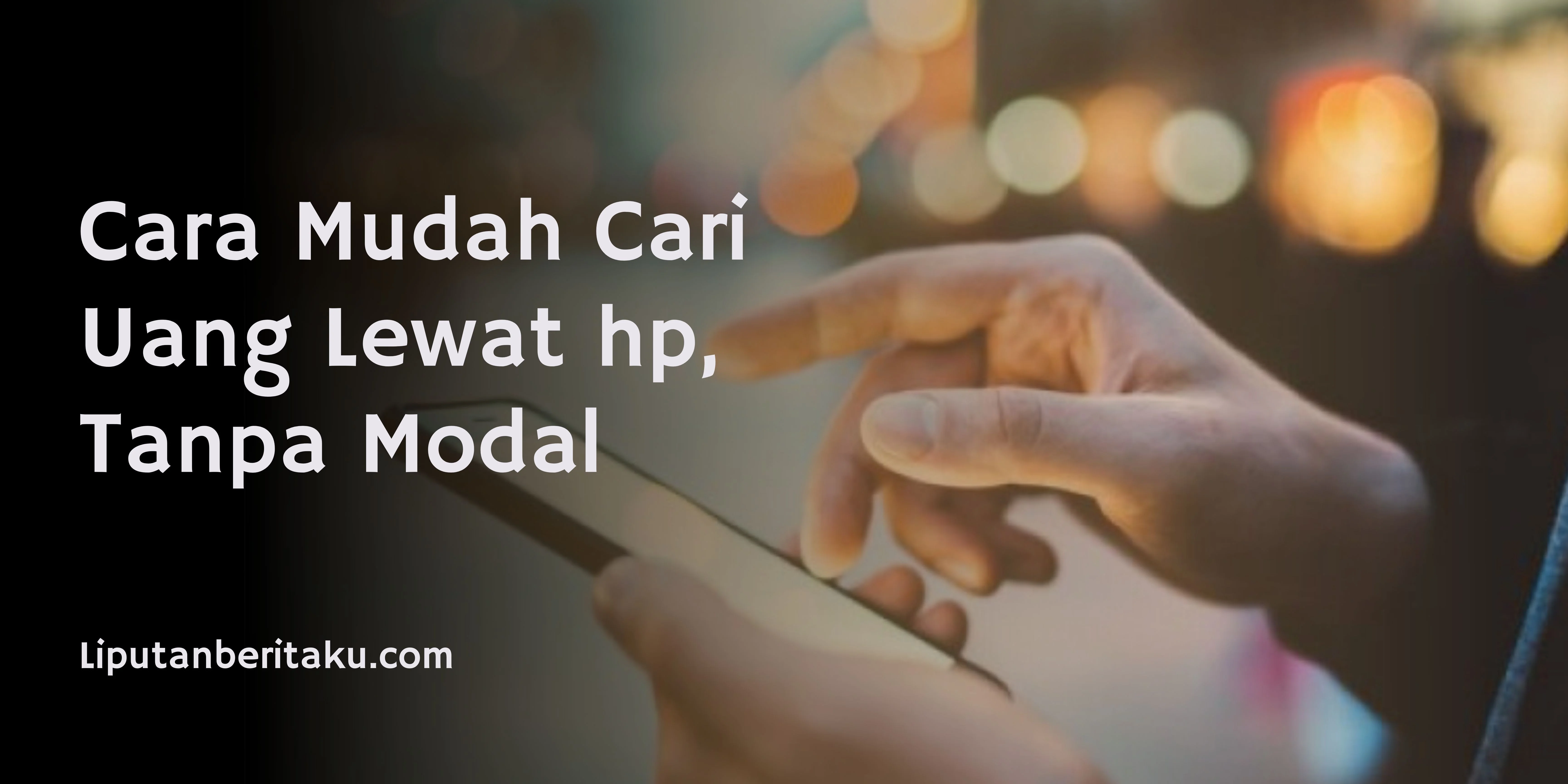 Cara Mudah Cari Uang Lewat hp, Tanpa Modal