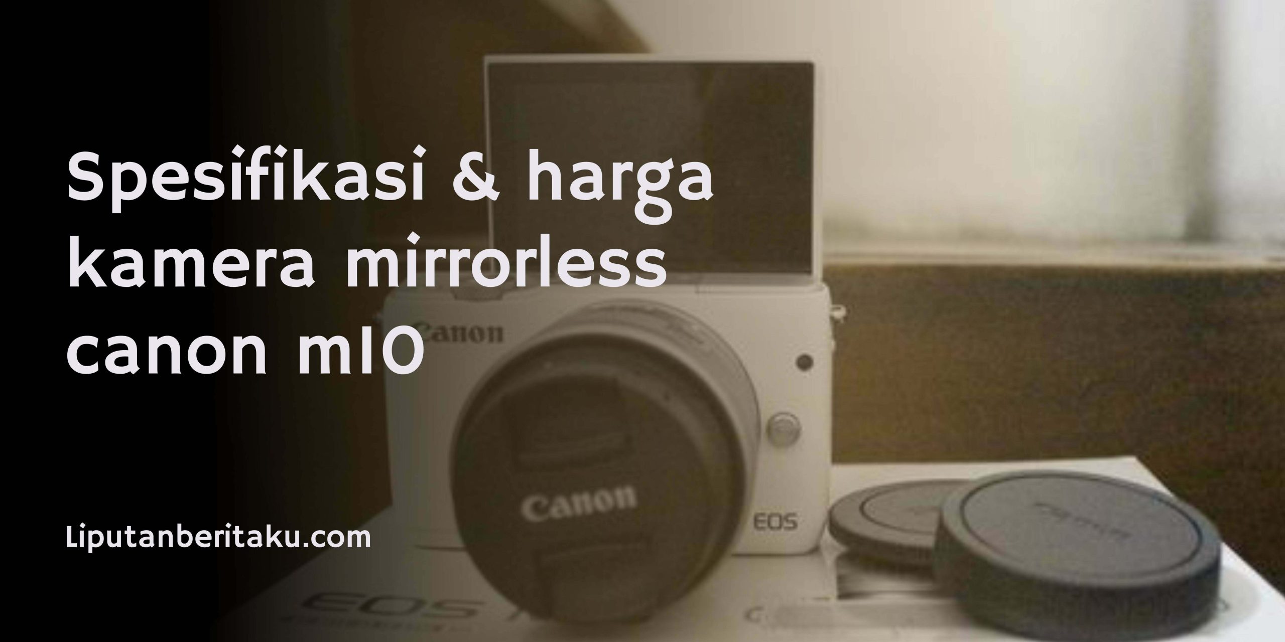 Spesifikasi & harga kamera mirrorless canon m10