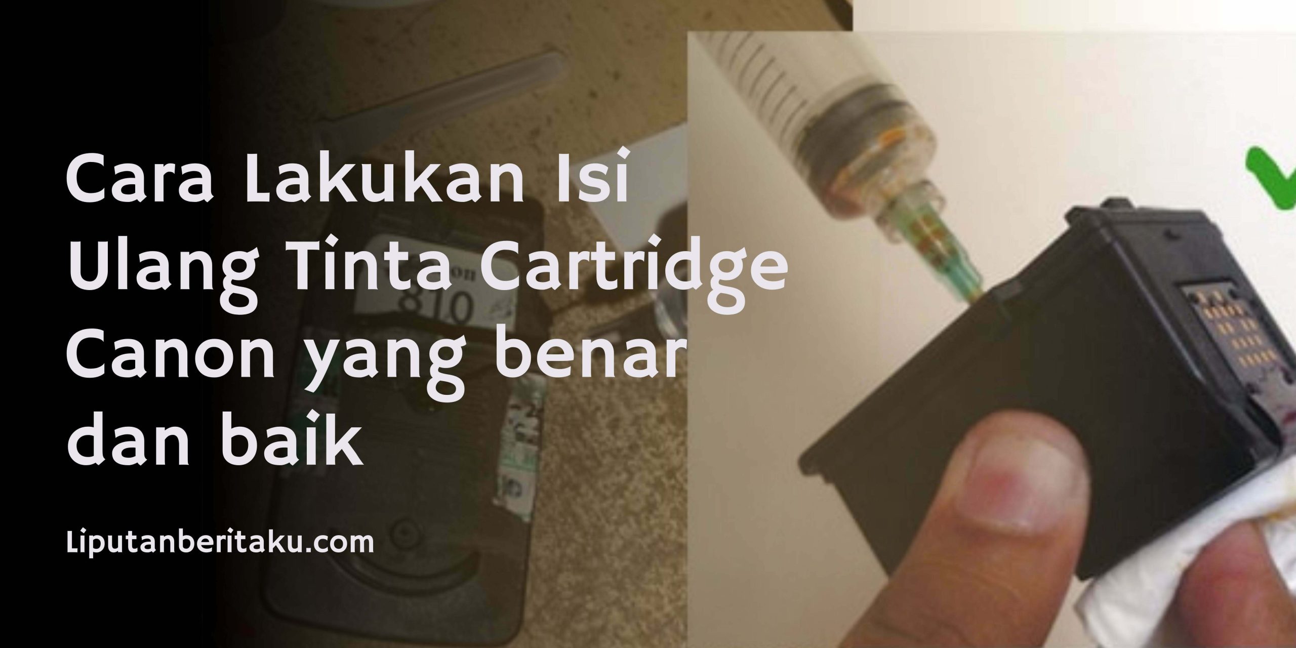 Cara Lakukan Isi Ulang Tinta Cartridge Canon yang benar dan baik Cara Lakukan Isi Ulang Tinta Cartridge Canon yang benar dan baik