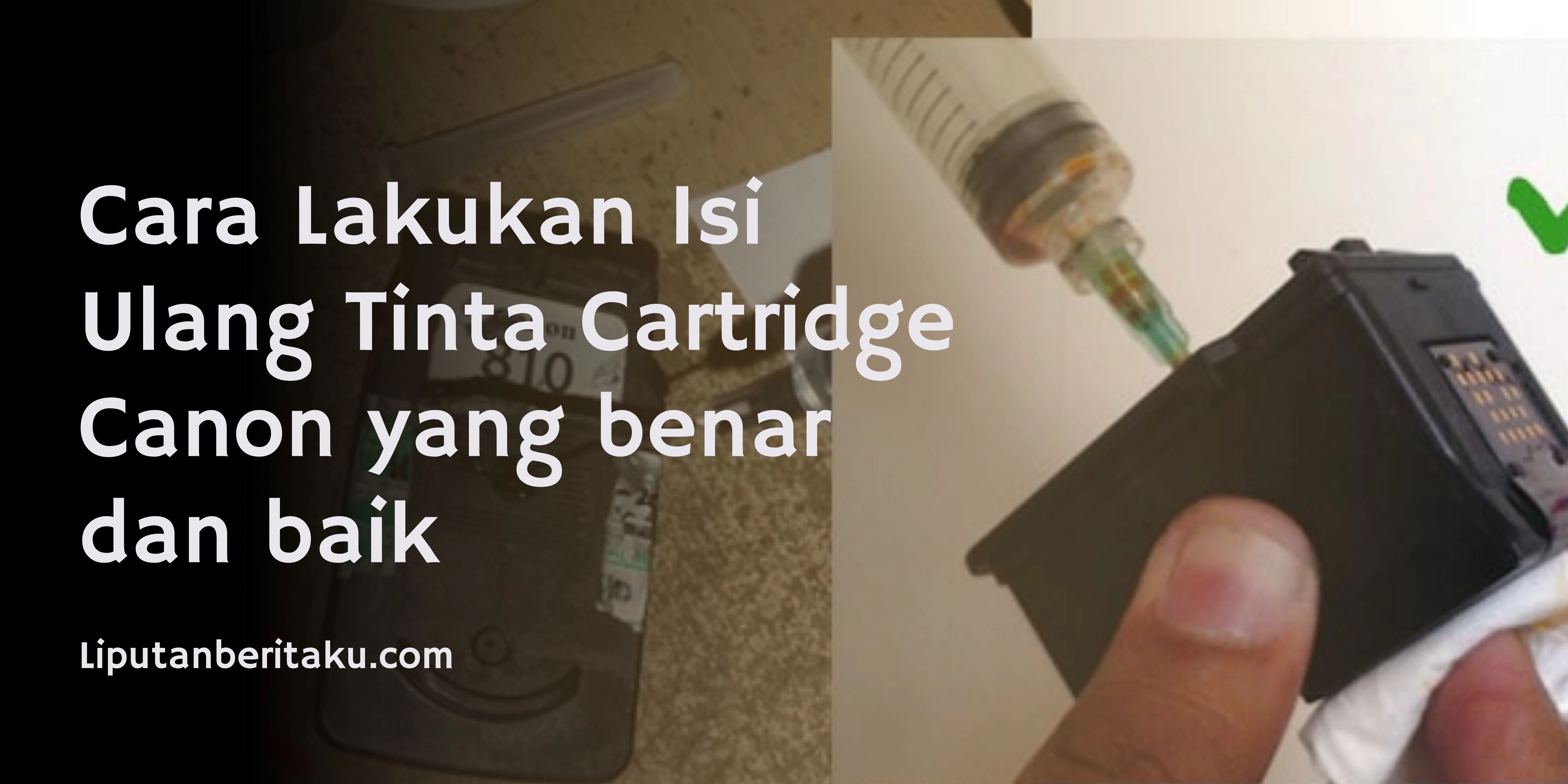 Cara Lakukan Isi Ulang Tinta Cartridge Canon yang benar dan baik