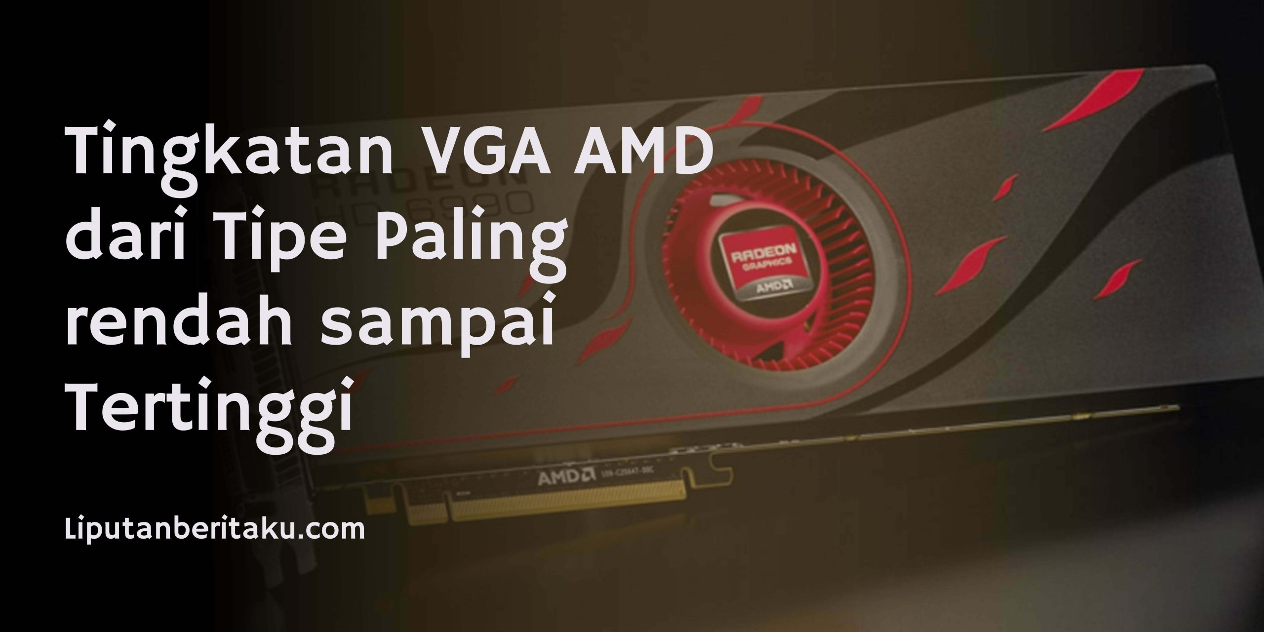 Tingkatan VGA AMD dari Tipe Paling rendah sampai Tertinggi