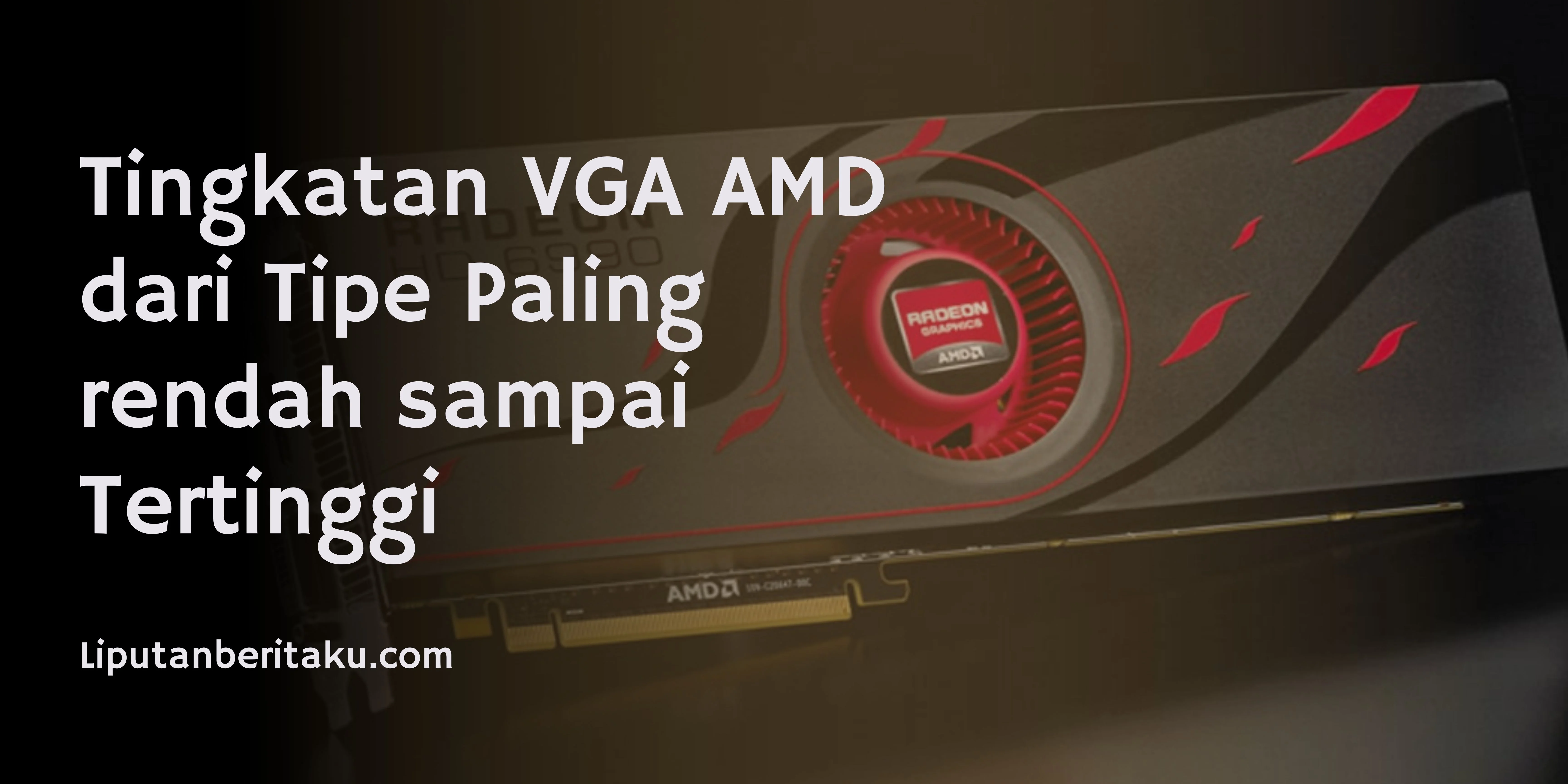 Tingkatan VGA AMD dari Tipe Paling rendah sampai Tertinggi