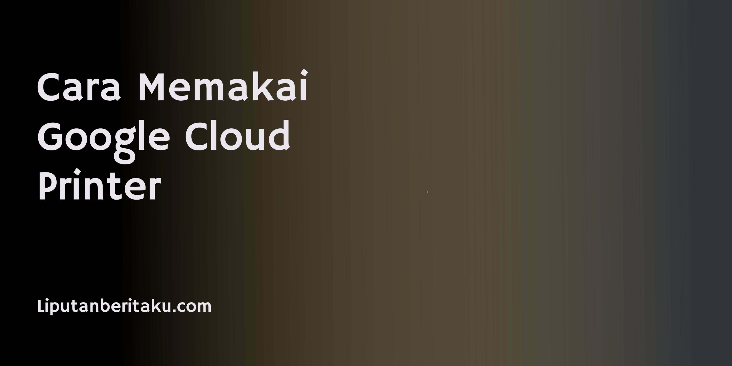 Cara Memakai Google Cloud Printer Cara Memakai Google Cloud Printer