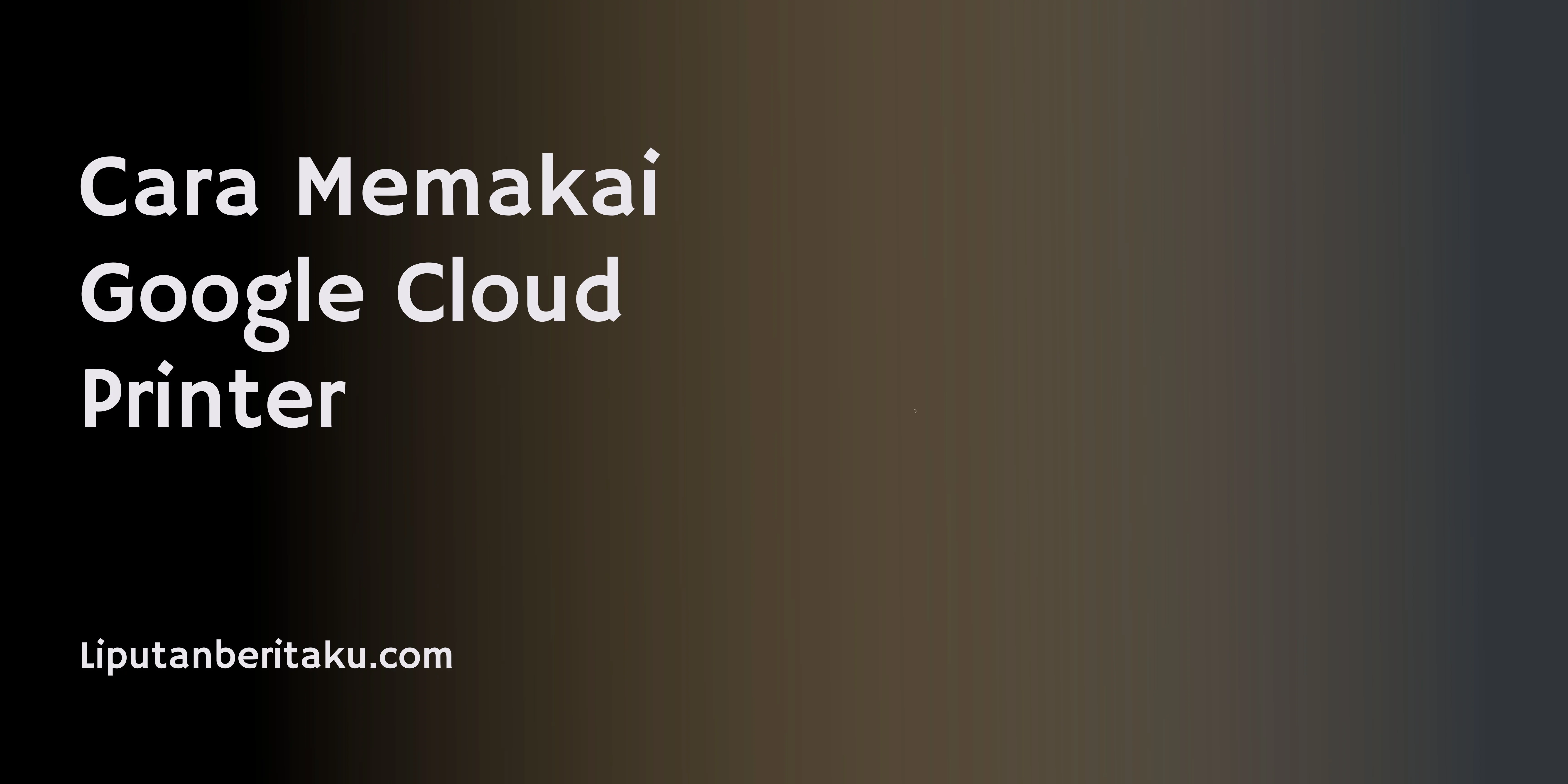 Cara Memakai Google Cloud Printer