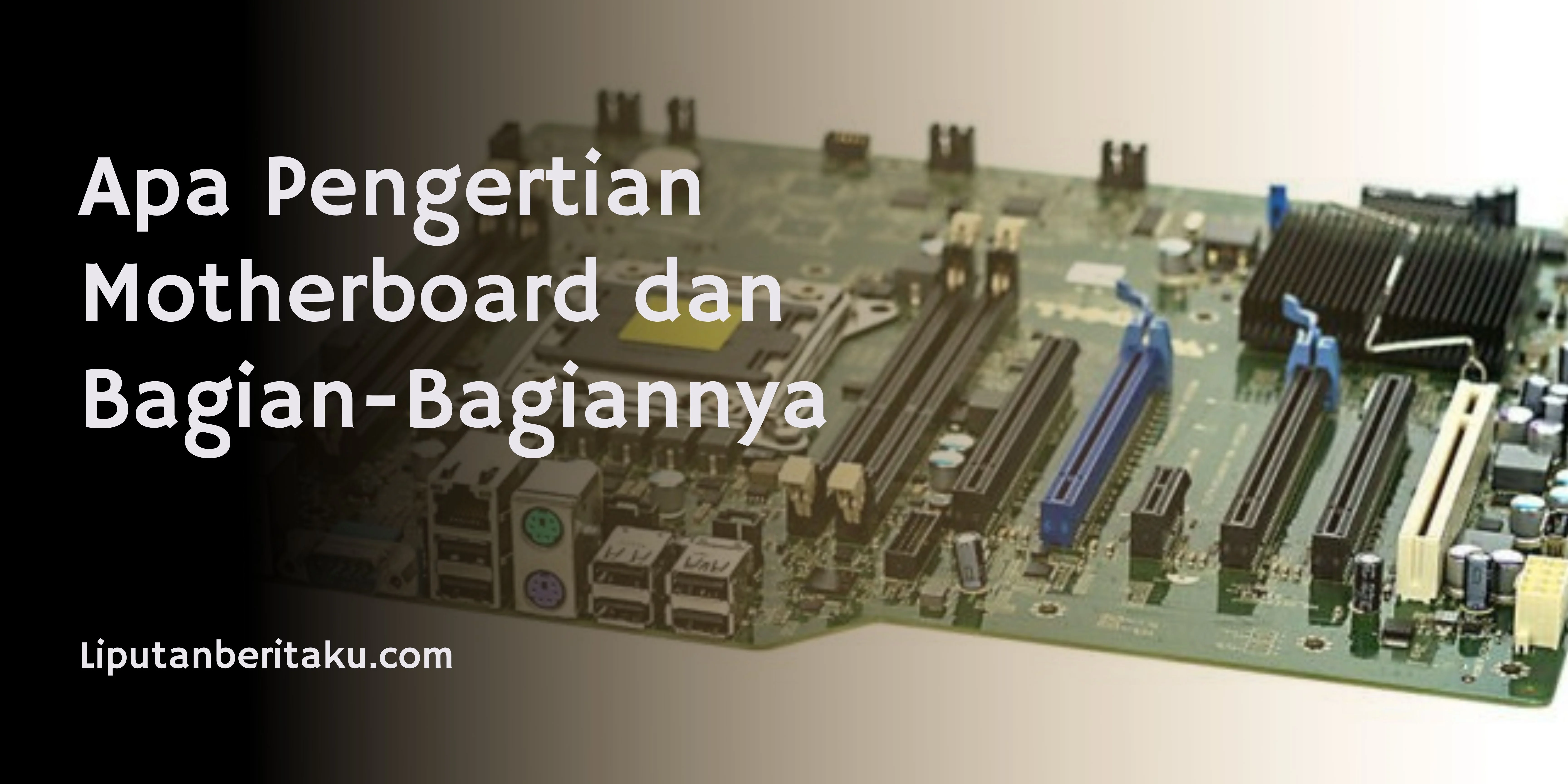 Apa Pengertian Motherboard dan Bagian-Bagiannya