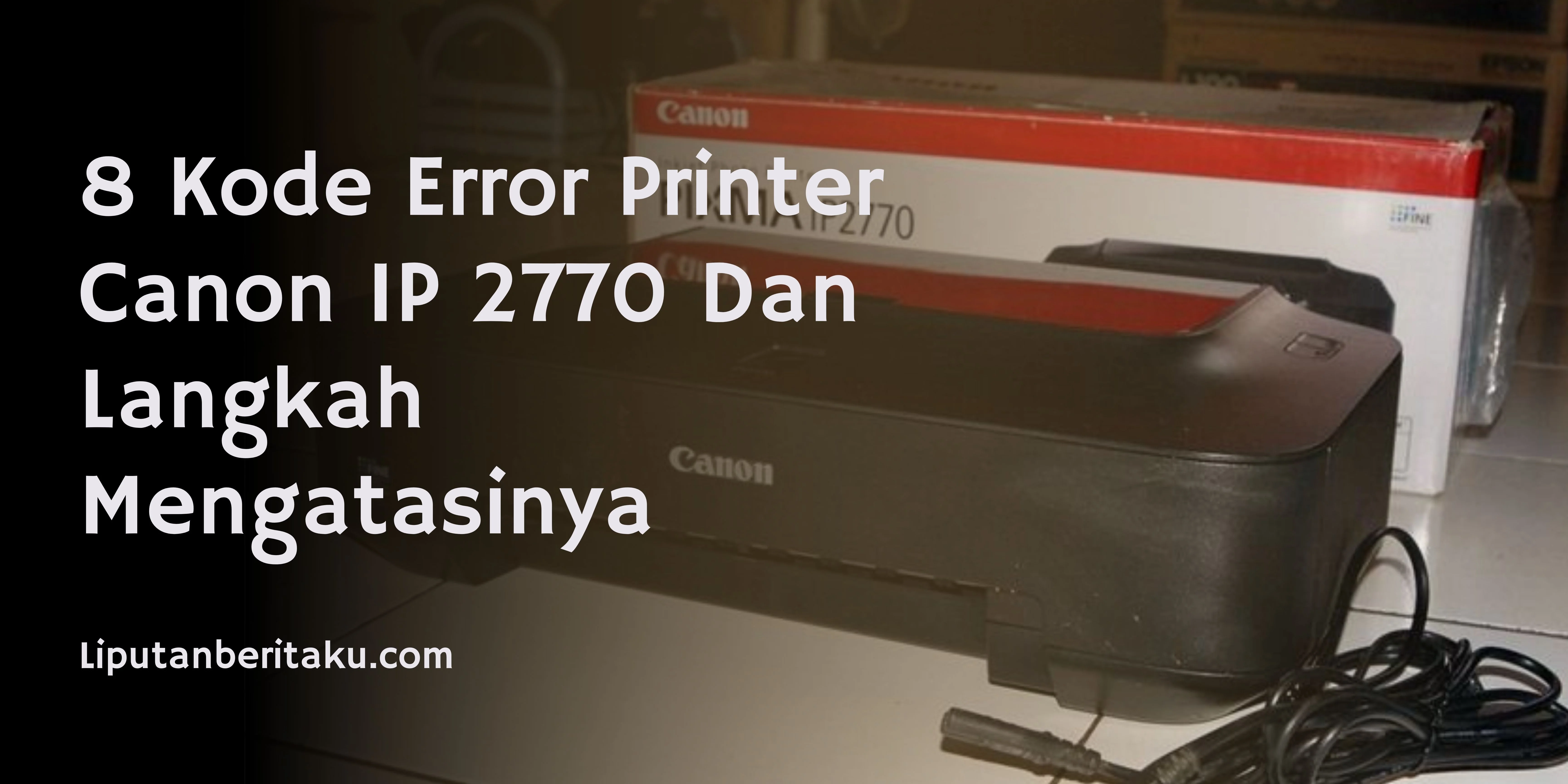 8 Kode Error Printer Canon IP 2770 Dan Langkah Mengatasinya