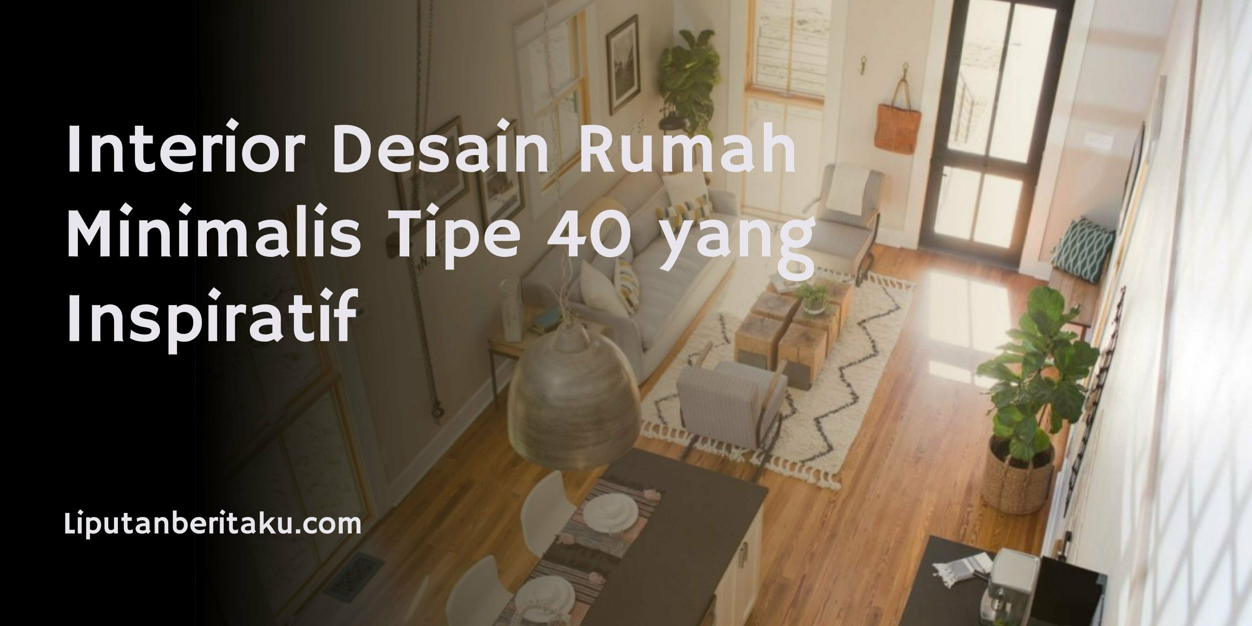Interior Desain Rumah Minimalis Tipe 40 yang Inspiratif