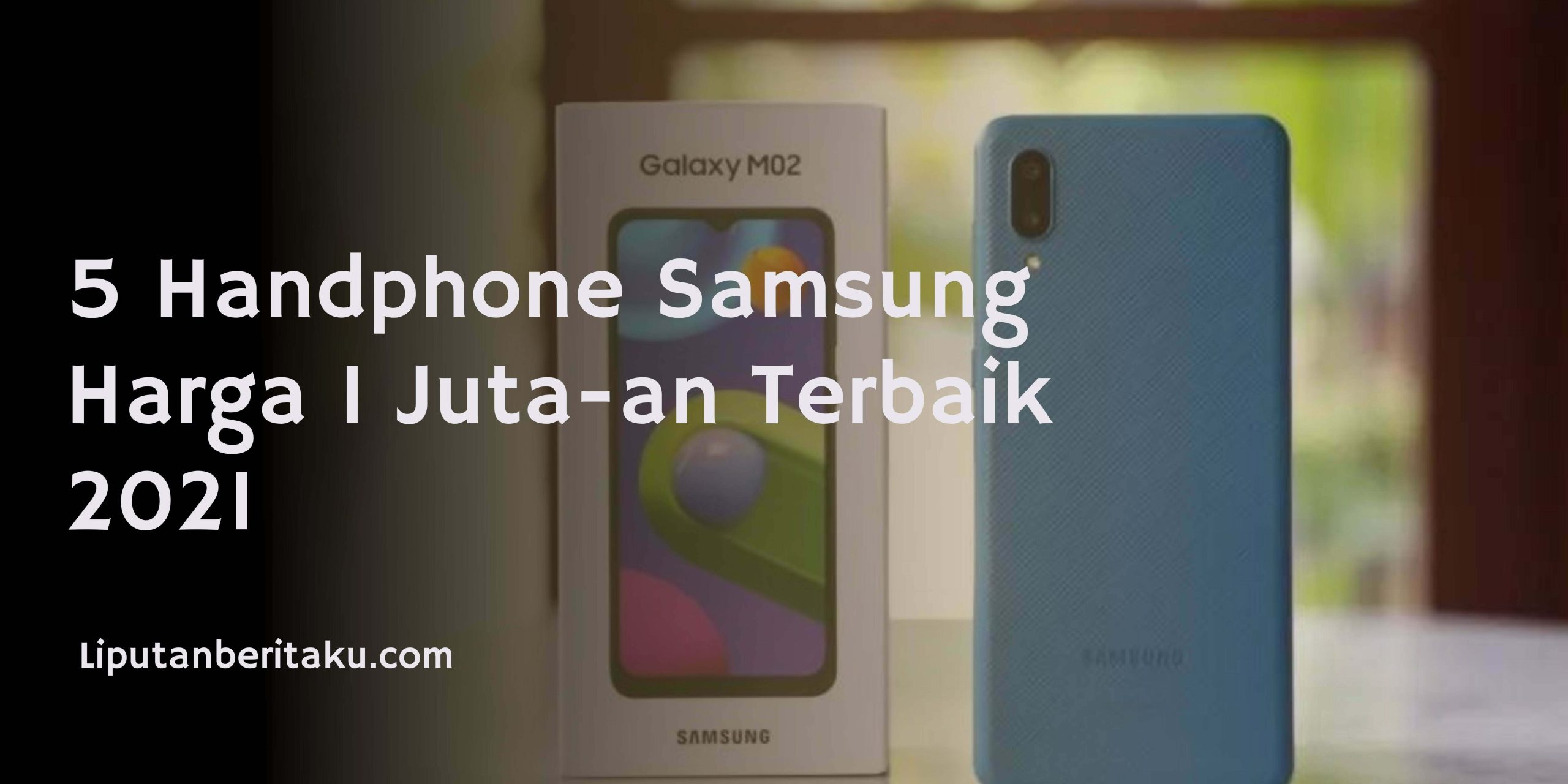 5 Handphone Samsung Harga 1 Juta-an Terbaik 2021