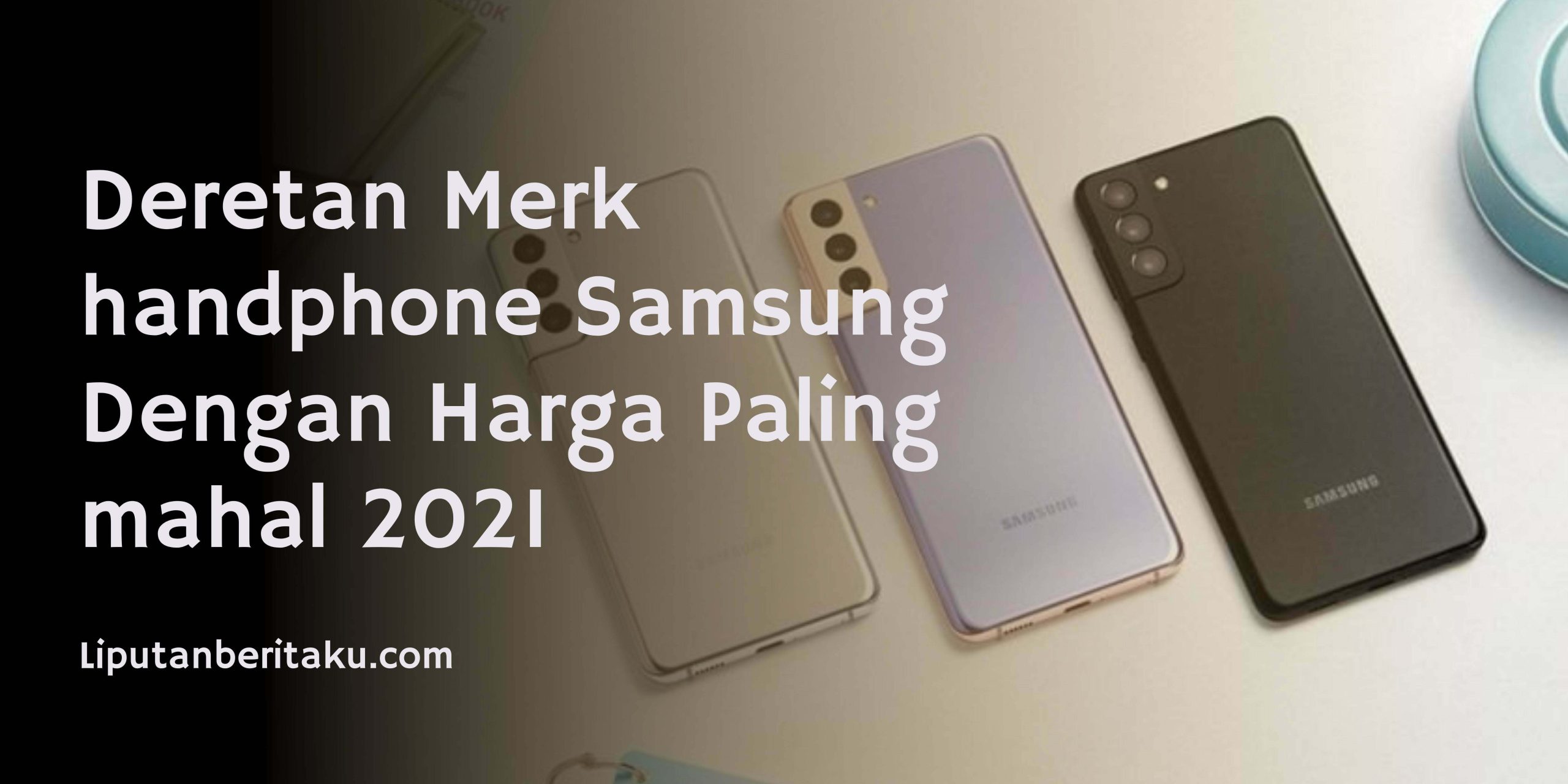Deretan Merk handphone Samsung Dengan Harga Paling mahal 2021 Deretan Merk handphone Samsung Dengan Harga Paling mahal 2021
