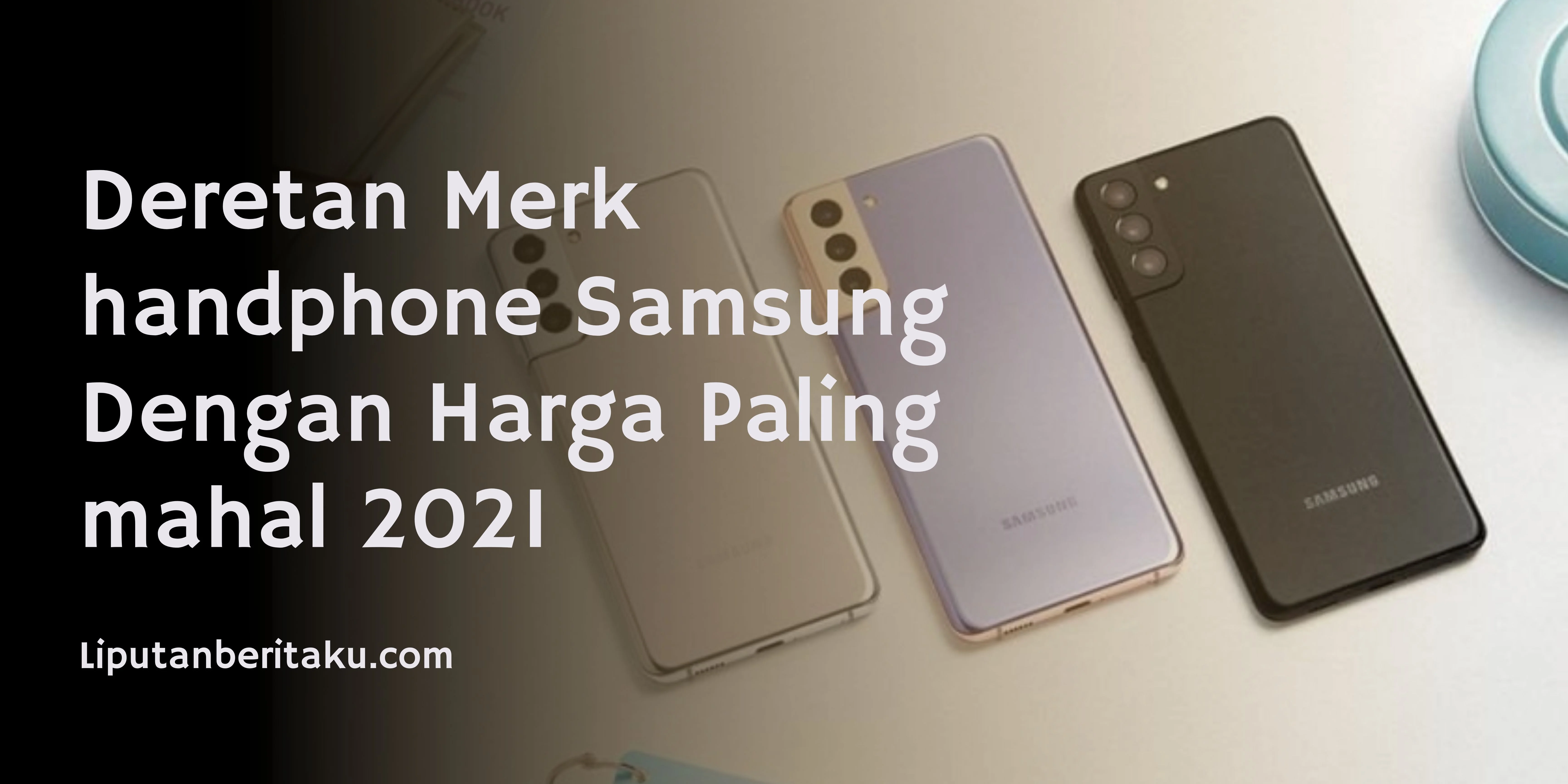 Deretan Merk handphone Samsung Dengan Harga Paling mahal 2021