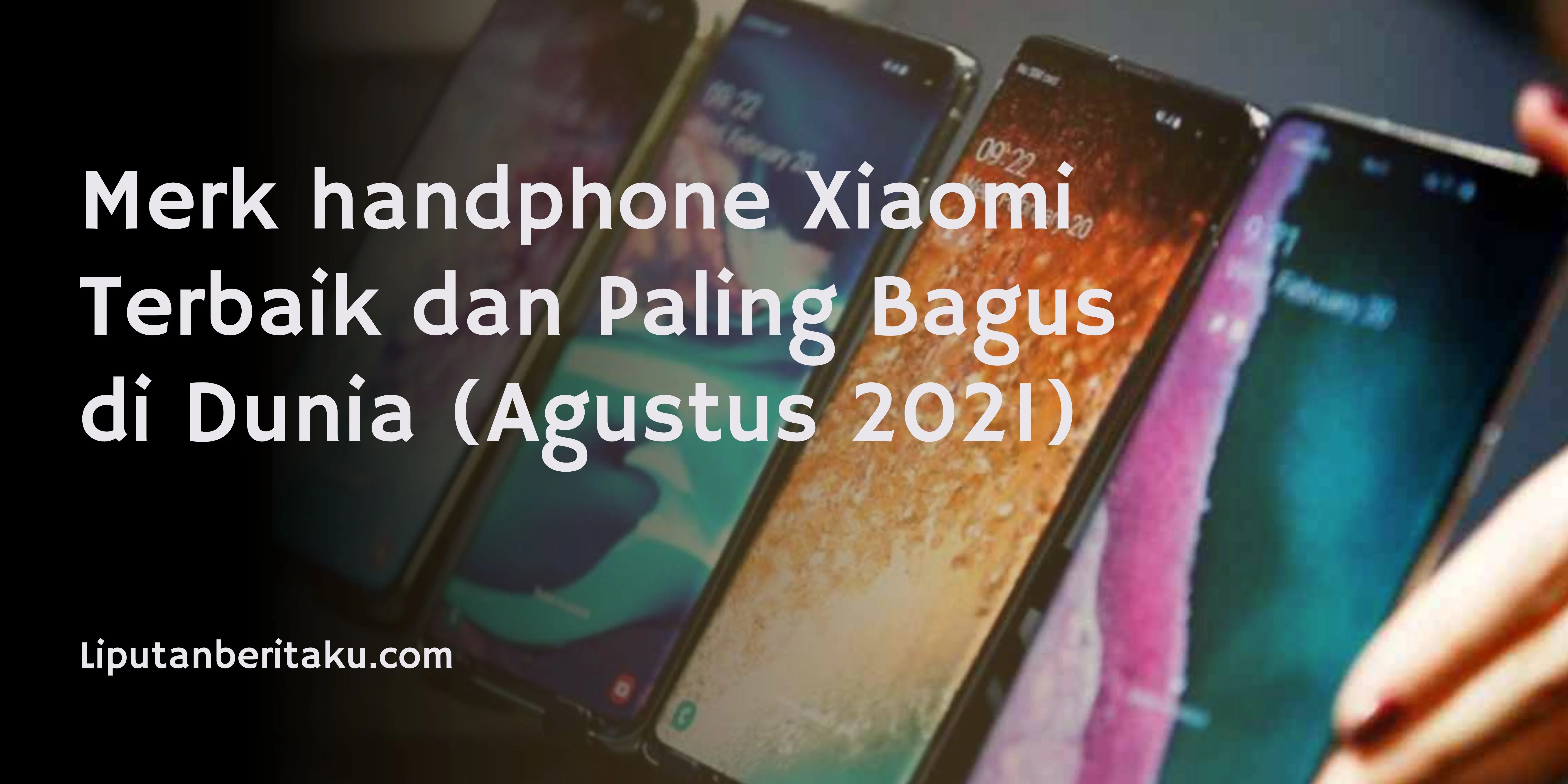 Merk handphone Xiaomi Terbaik dan Paling Bagus di Dunia (Agustus 2021)