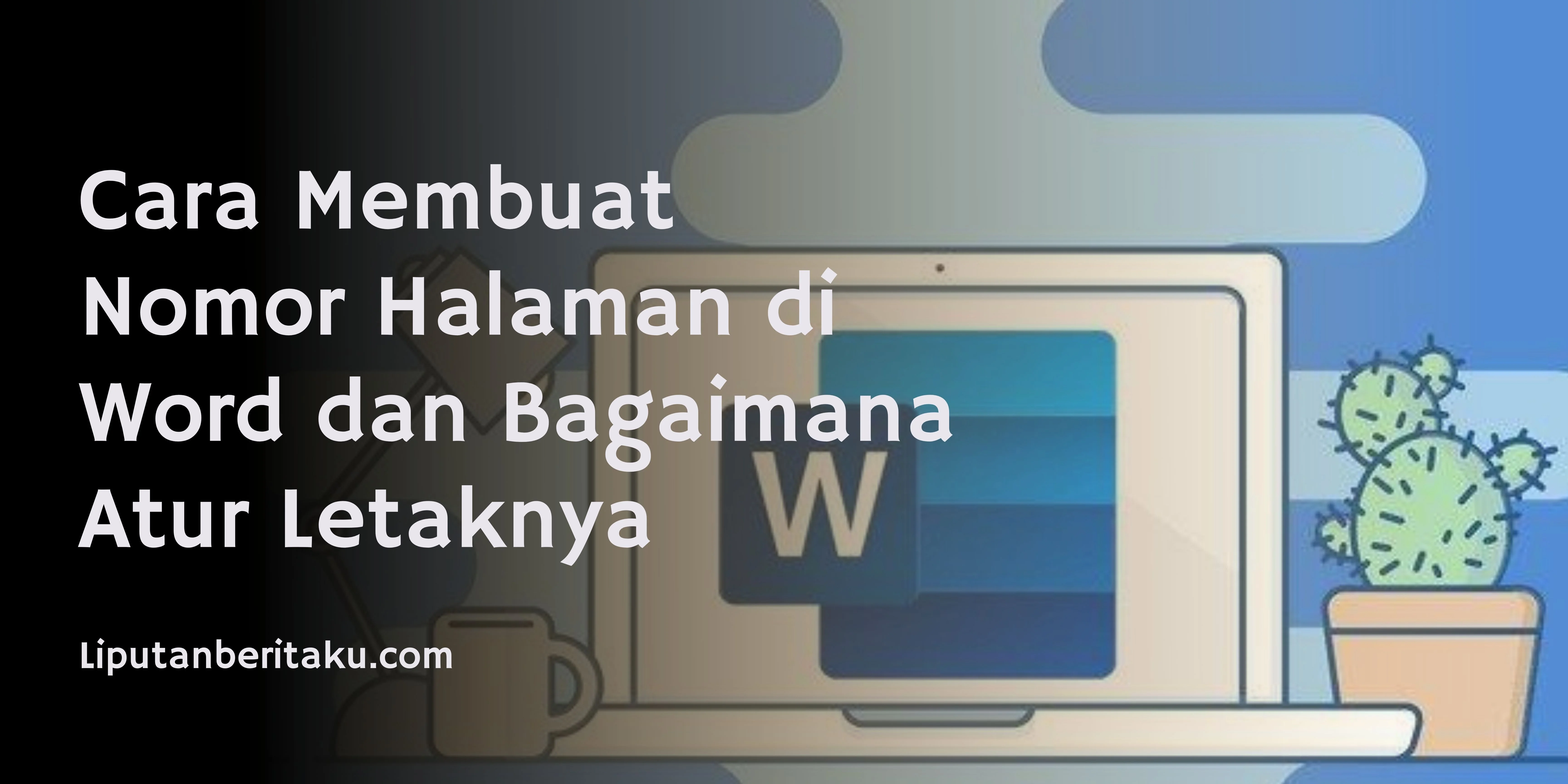 Cara Membuat Nomor Halaman di Word dan Bagaimana Atur Letaknya