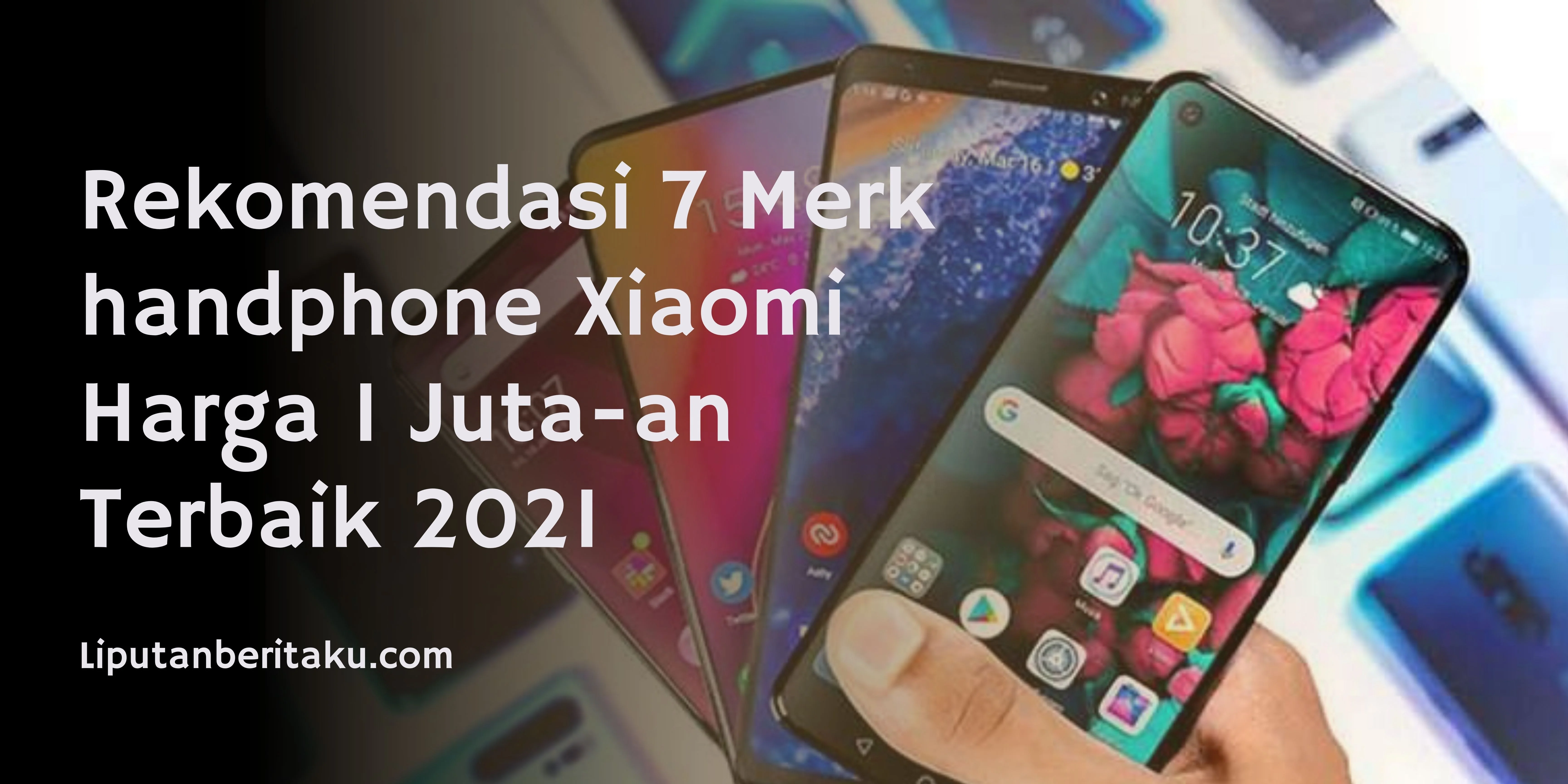 Rekomendasi 7 Merk handphone Xiaomi Harga 1 Juta-an Terbaik 2021
