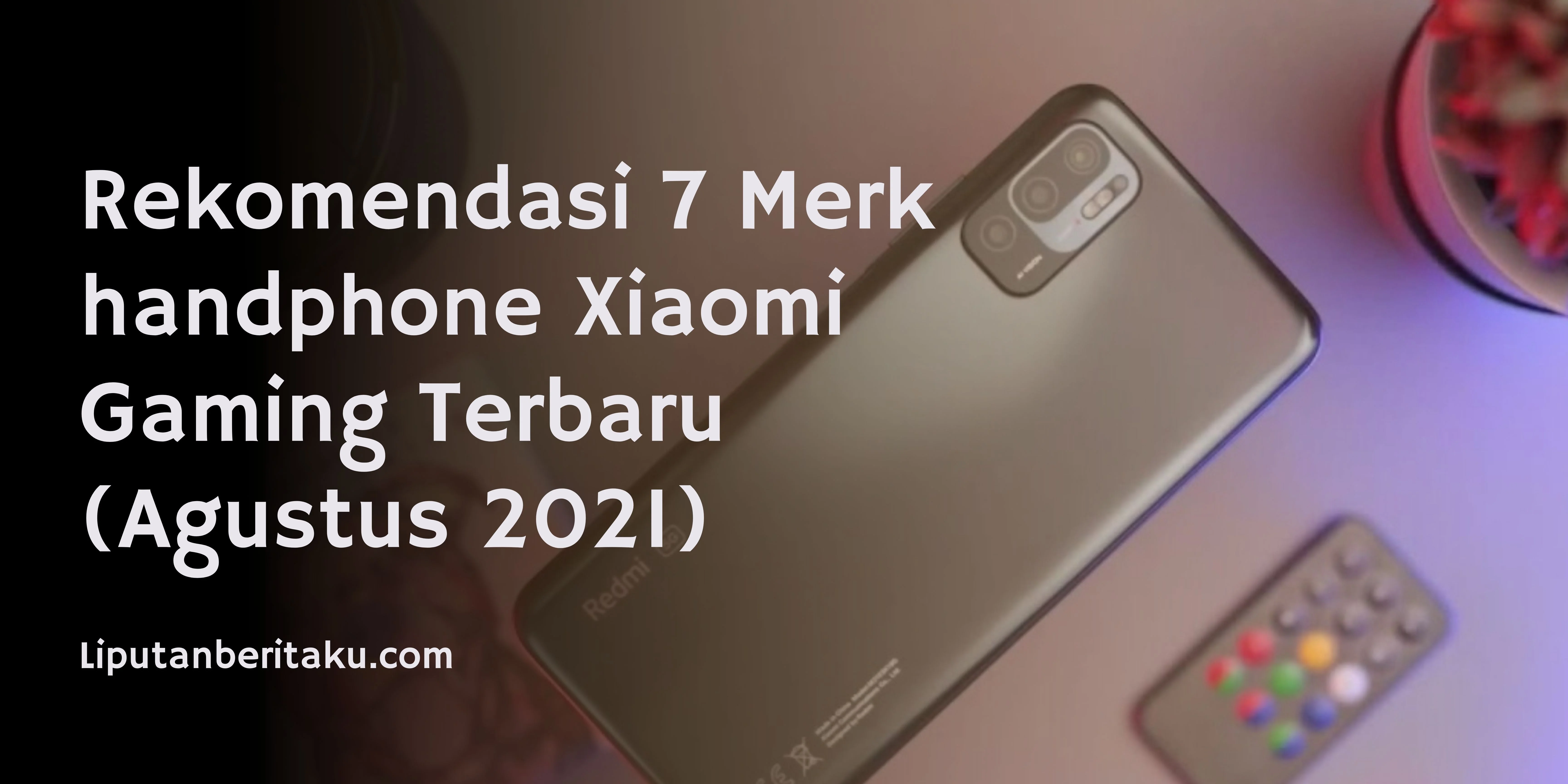 Rekomendasi 7 Merk handphone Xiaomi Gaming Terbaru (Agustus 2021)