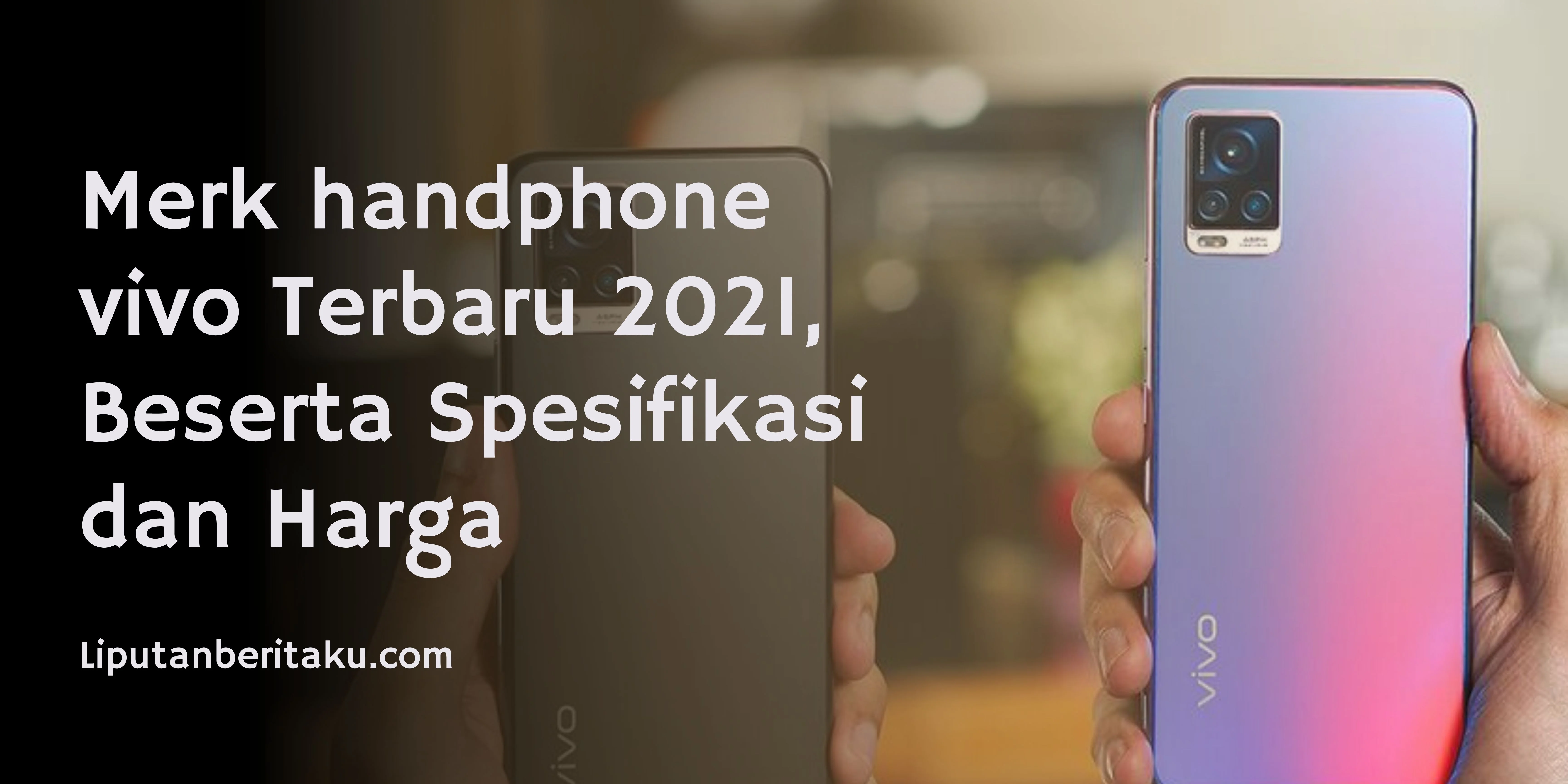 Merk handphone vivo Terbaru 2021, Beserta Spesifikasi dan Harga