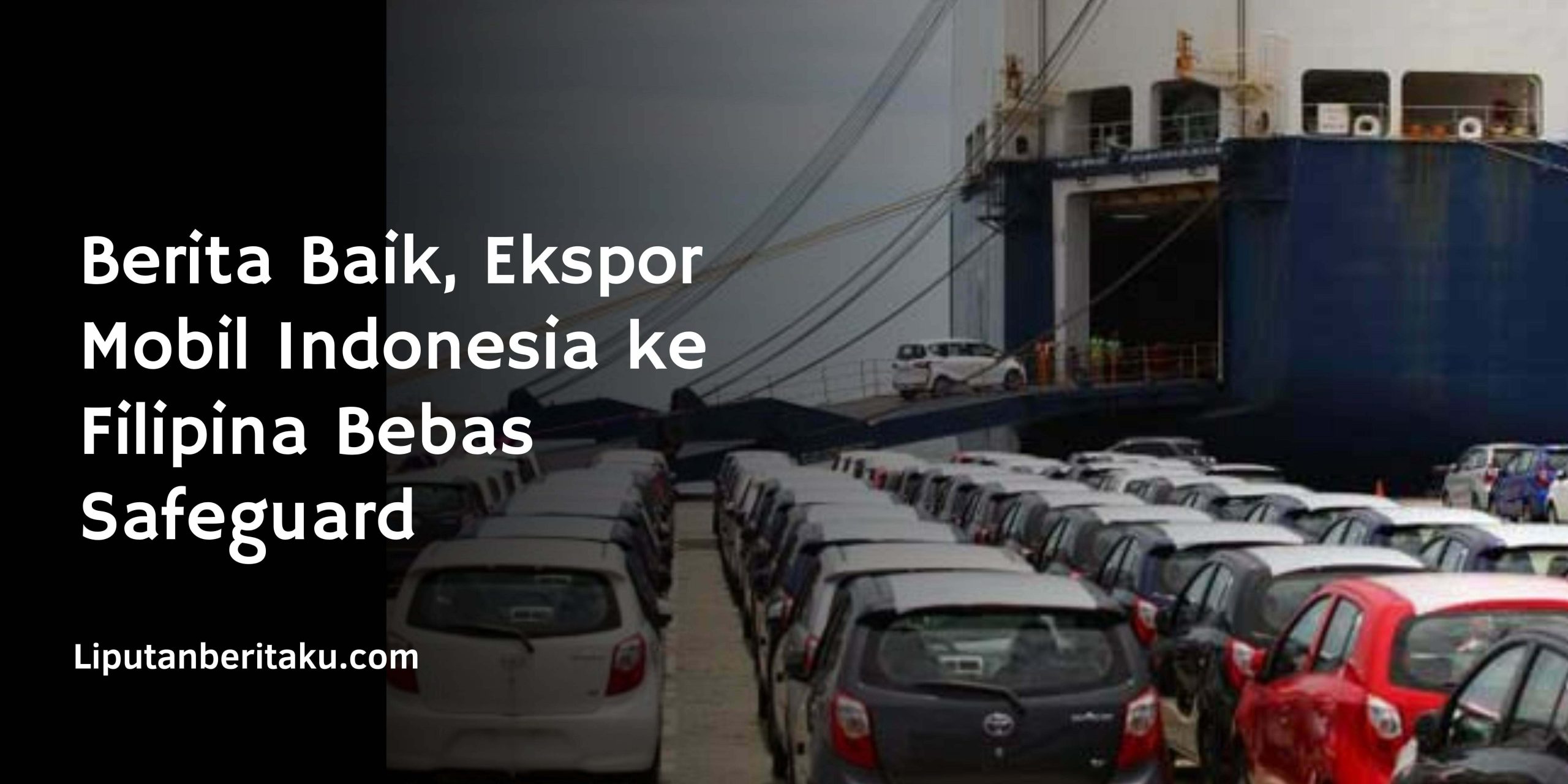 Berita Baik, Ekspor Mobil Indonesia ke Filipina Bebas Safeguard