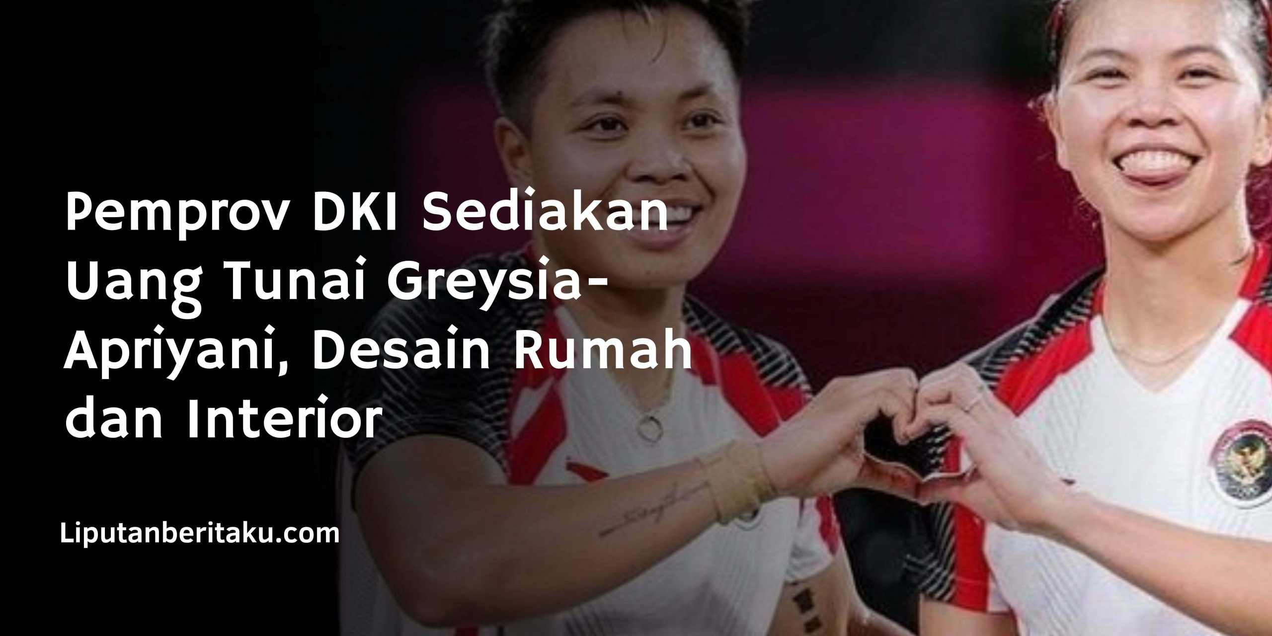 Pemprov DKI Sediakan Uang Tunai Greysia-Apriyani, Desain Rumah dan Interior Pemprov DKI Sediakan Uang Tunai Greysia-Apriyani, Desain Rumah dan Interior