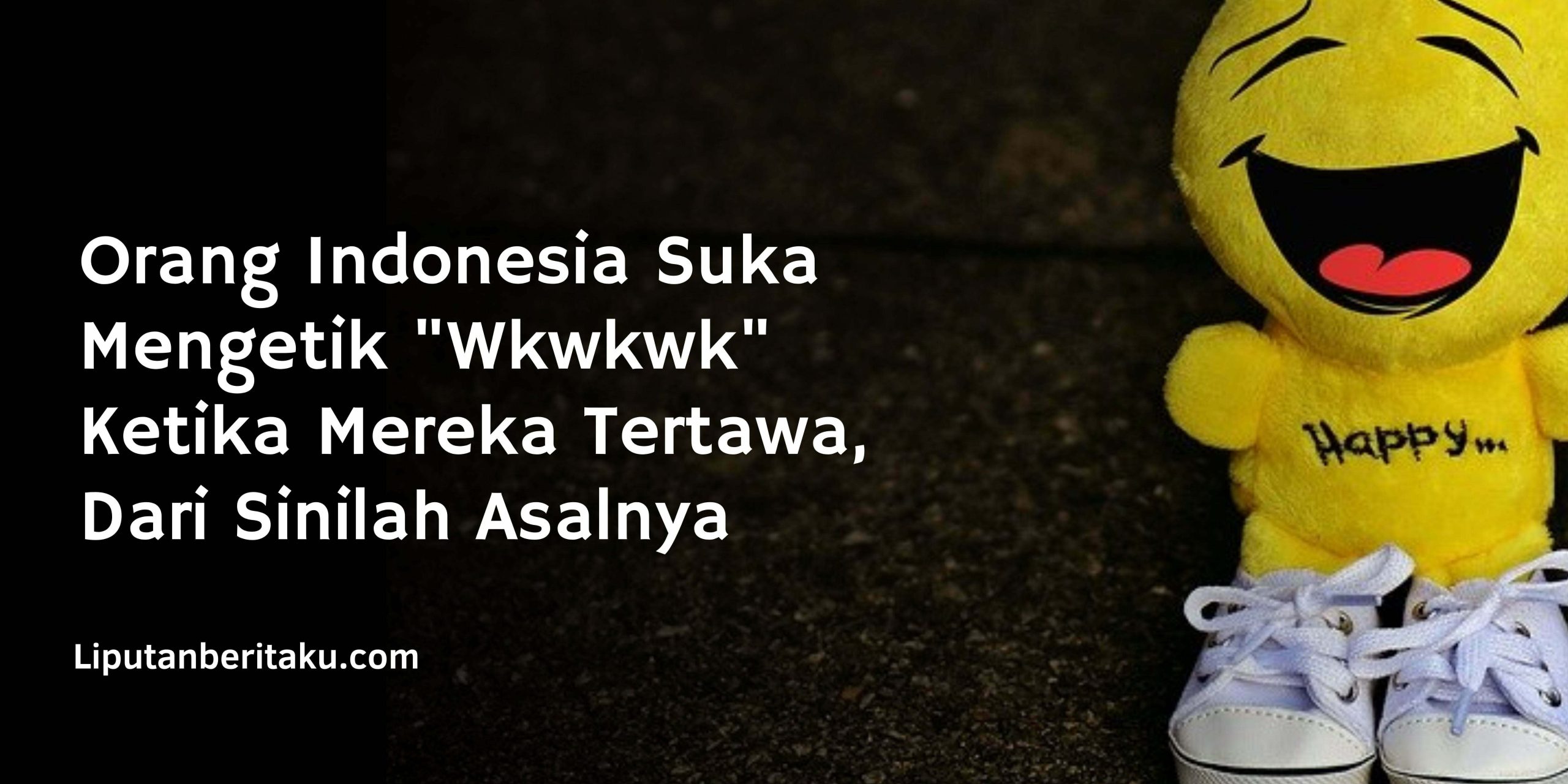 Orang Indonesia Suka Mengetik “Wkwkwk” Ketika Mereka Tertawa, Dari Sinilah Asalnya Orang Indonesia Suka Mengetik “Wkwkwk” Ketika Mereka Tertawa, Dari Sinilah Asalnya