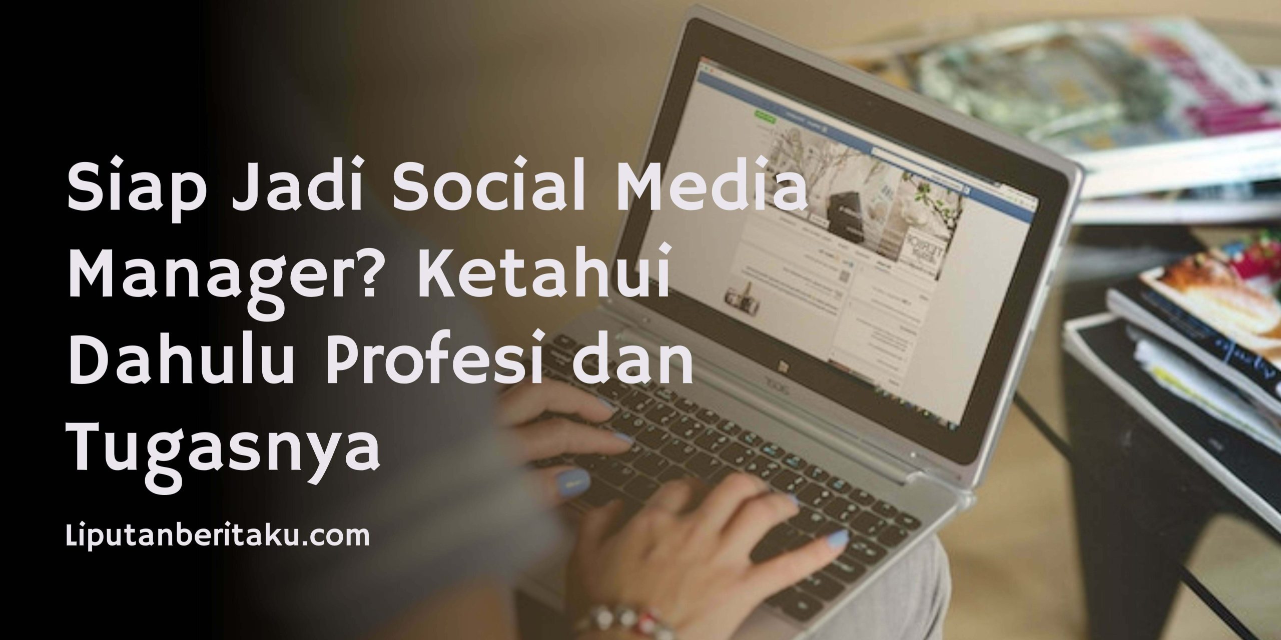 Siap Jadi Social Media Manager? Ketahui Dahulu Profesi dan Tugasnya