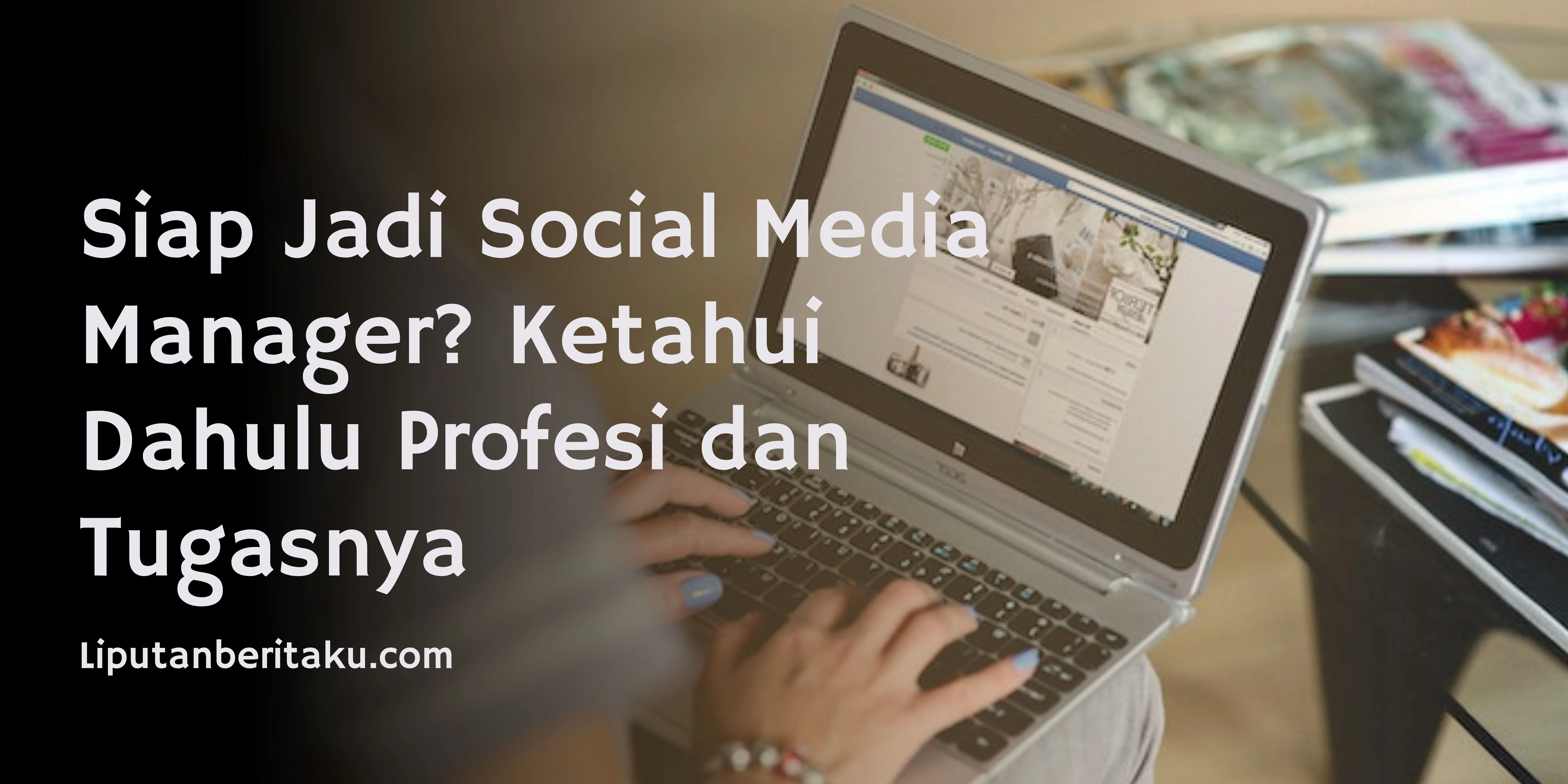 Siap Jadi Social Media Manager? Ketahui Dahulu Profesi dan Tugasnya
